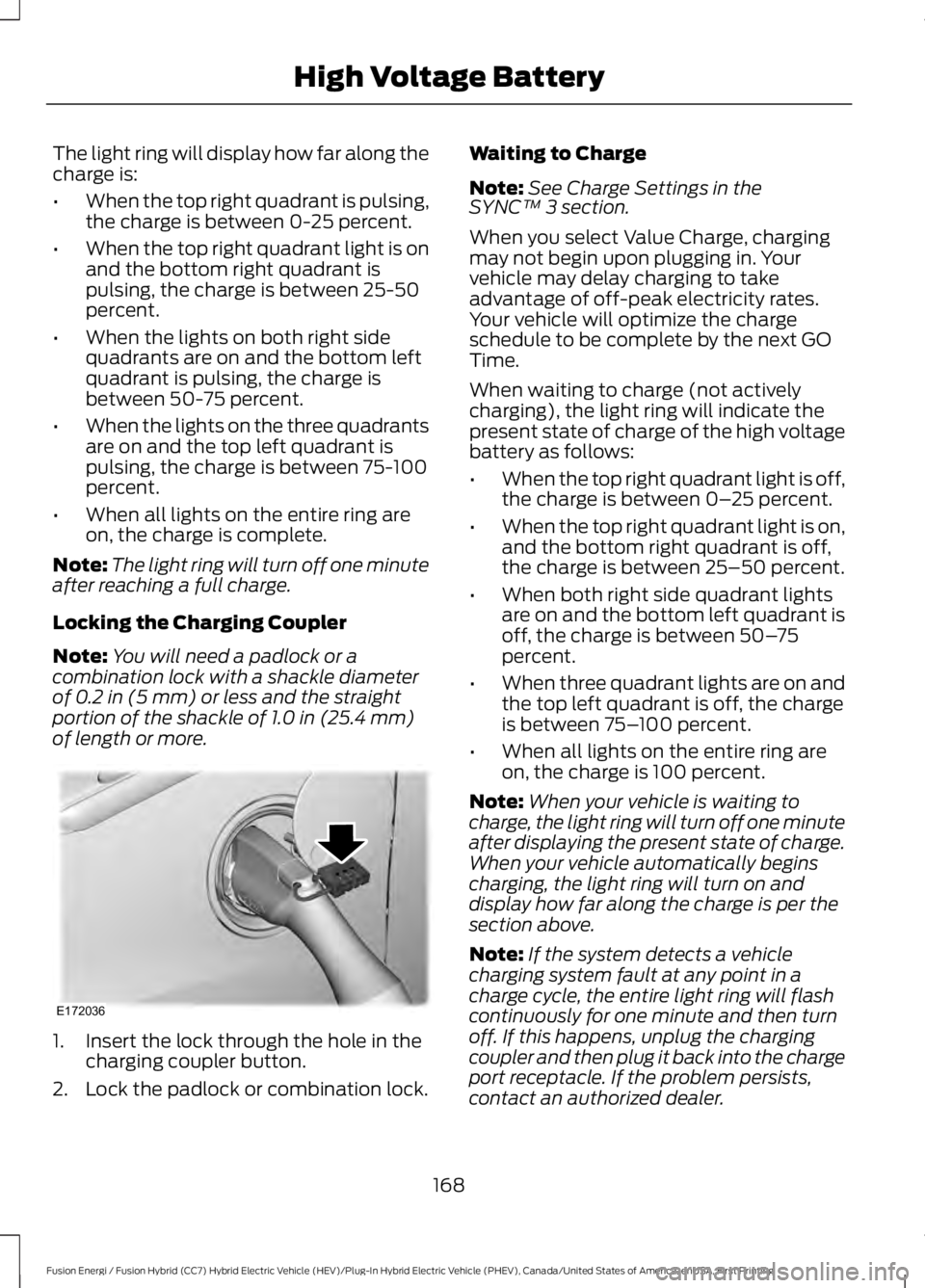 FORD FUSION HYBRID 2017 Workshop Manual The light ring will display how far along thecharge is:
•When the top right quadrant is pulsing,the charge is between 0-25 percent.
•When the top right quadrant light is onand the bottom right qua FORD FUSION HYBRID 2017 Workshop Manual The light ring will display how far along thecharge is:
•When the top right quadrant is pulsing,the charge is between 0-25 percent.
•When the top right quadrant light is onand the bottom right qua