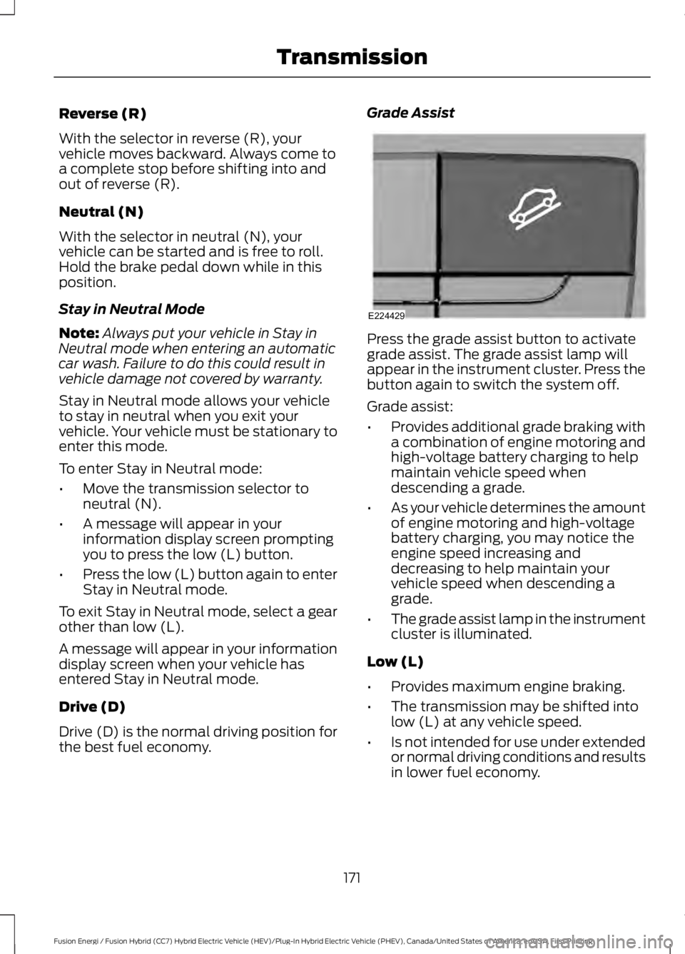 FORD FUSION HYBRID 2017 Workshop Manual Reverse (R)
With the selector in reverse (R), yourvehicle moves backward. Always come toa complete stop before shifting into andout of reverse (R).
Neutral (N)
With the selector in neutral (N), yourve FORD FUSION HYBRID 2017 Workshop Manual Reverse (R)
With the selector in reverse (R), yourvehicle moves backward. Always come toa complete stop before shifting into andout of reverse (R).
Neutral (N)
With the selector in neutral (N), yourve