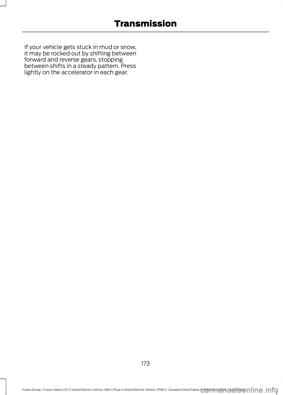 FORD FUSION HYBRID 2017 Owners Manual If your vehicle gets stuck in mud or snow,it may be rocked out by shifting betweenforward and reverse gears, stoppingbetween shifts in a steady pattern. Presslightly on the accelerator in each gear.
1 FORD FUSION HYBRID 2017 Owners Manual If your vehicle gets stuck in mud or snow,it may be rocked out by shifting betweenforward and reverse gears, stoppingbetween shifts in a steady pattern. Presslightly on the accelerator in each gear.
1