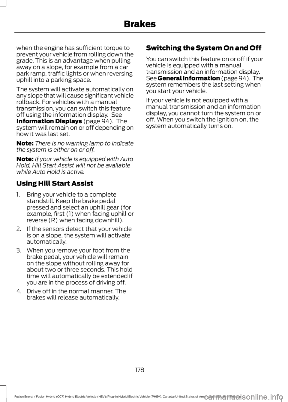 FORD FUSION HYBRID 2017 Owners Manual when the engine has sufficient torque toprevent your vehicle from rolling down thegrade. This is an advantage when pullingaway on a slope, for example from a carpark ramp, traffic lights or when rever FORD FUSION HYBRID 2017 Owners Manual when the engine has sufficient torque toprevent your vehicle from rolling down thegrade. This is an advantage when pullingaway on a slope, for example from a carpark ramp, traffic lights or when rever