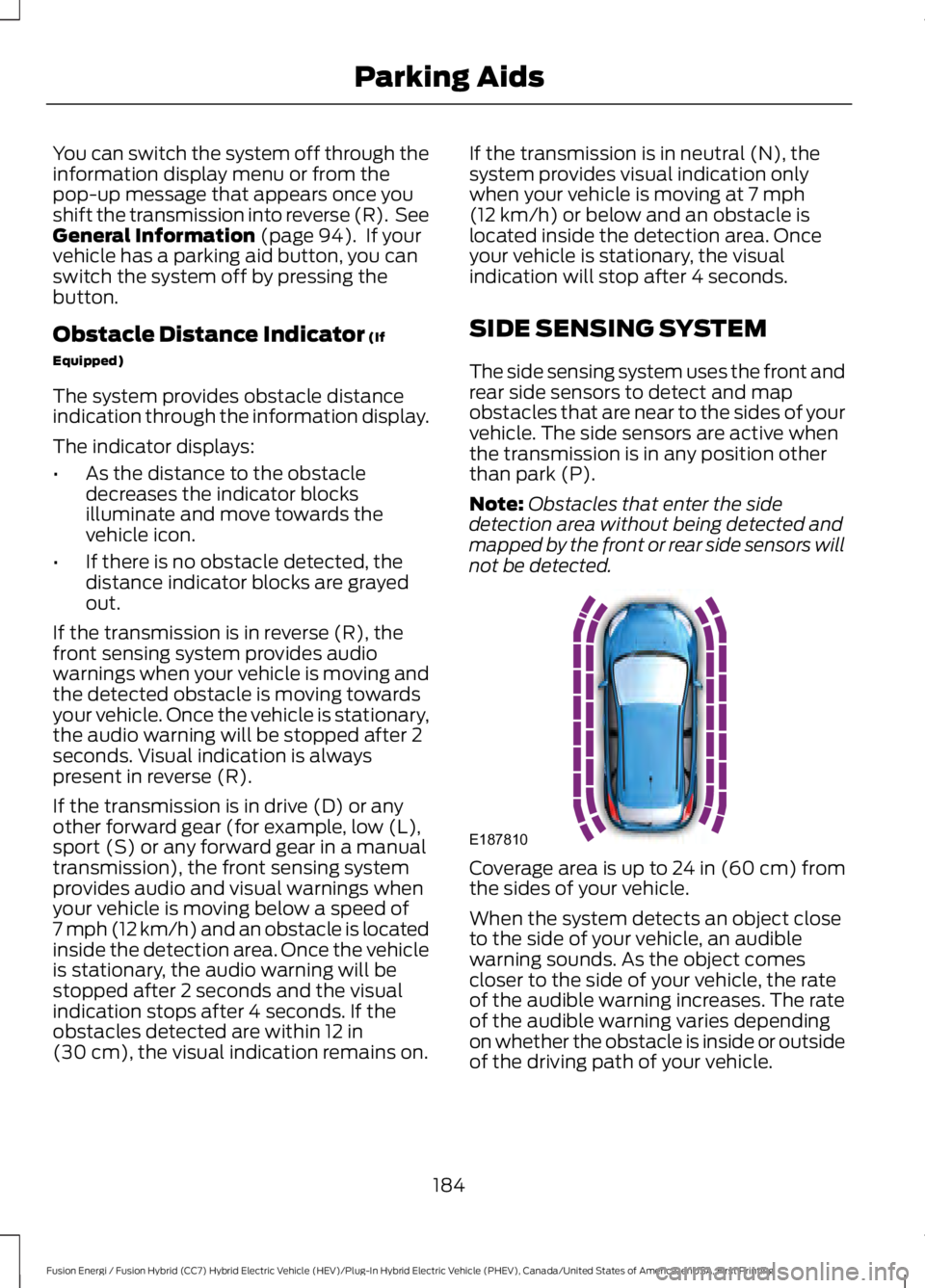 FORD FUSION HYBRID 2017 Owners Manual You can switch the system off through theinformation display menu or from thepop-up message that appears once youshift the transmission into reverse (R). SeeGeneral Information (page 94). If yourveh FORD FUSION HYBRID 2017 Owners Manual You can switch the system off through theinformation display menu or from thepop-up message that appears once youshift the transmission into reverse (R). SeeGeneral Information (page 94). If yourveh