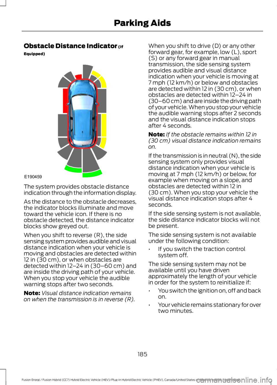 FORD FUSION HYBRID 2017 Repair Manual Obstacle Distance Indicator (If
Equipped)
The system provides obstacle distanceindication through the information display.
As the distance to the obstacle decreases,the indicator blocks illuminate and FORD FUSION HYBRID 2017 Repair Manual Obstacle Distance Indicator (If
Equipped)
The system provides obstacle distanceindication through the information display.
As the distance to the obstacle decreases,the indicator blocks illuminate and
