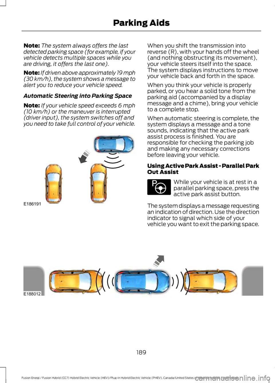 FORD FUSION HYBRID 2017 Repair Manual Note:The system always offers the lastdetected parking space (for example, if yourvehicle detects multiple spaces while youare driving, it offers the last one).
Note:If driven above approximately 19 m FORD FUSION HYBRID 2017 Repair Manual Note:The system always offers the lastdetected parking space (for example, if yourvehicle detects multiple spaces while youare driving, it offers the last one).
Note:If driven above approximately 19 m