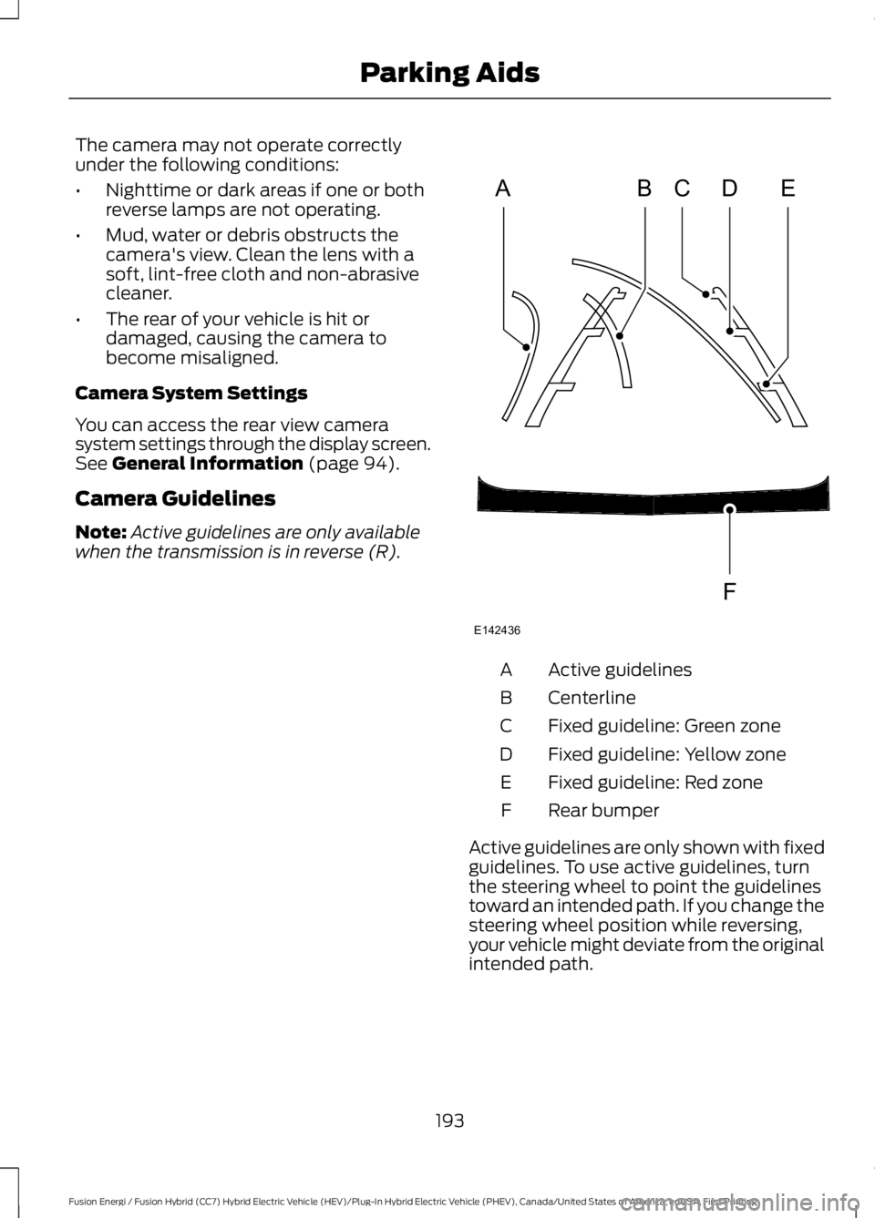 FORD FUSION HYBRID 2017 Manual PDF The camera may not operate correctlyunder the following conditions:
•Nighttime or dark areas if one or bothreverse lamps are not operating.
•Mud, water or debris obstructs thecamera's view. Cl FORD FUSION HYBRID 2017 Manual PDF The camera may not operate correctlyunder the following conditions:
•Nighttime or dark areas if one or bothreverse lamps are not operating.
•Mud, water or debris obstructs thecamera's view. Cl