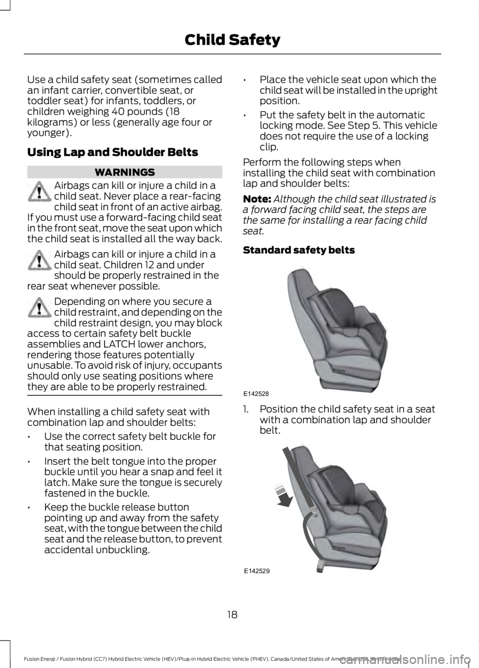 FORD FUSION HYBRID 2017 Owners Manual Use a child safety seat (sometimes calledan infant carrier, convertible seat, ortoddler seat) for infants, toddlers, orchildren weighing 40 pounds (18kilograms) or less (generally age four oryounger). FORD FUSION HYBRID 2017 Owners Manual Use a child safety seat (sometimes calledan infant carrier, convertible seat, ortoddler seat) for infants, toddlers, orchildren weighing 40 pounds (18kilograms) or less (generally age four oryounger).
