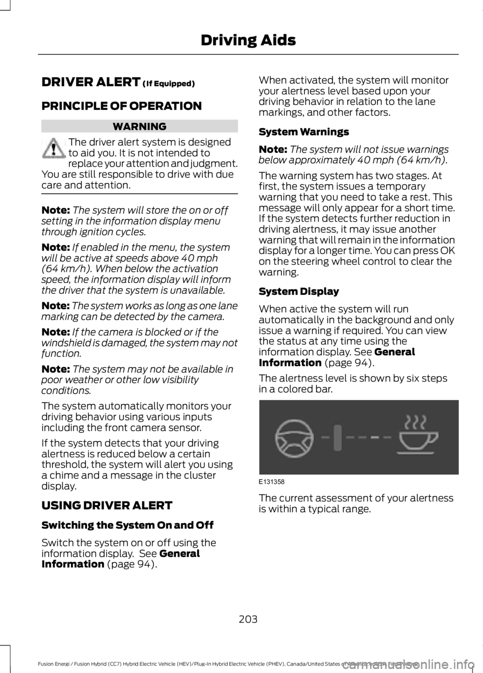 FORD FUSION HYBRID 2017 Owners Guide DRIVER ALERT (If Equipped)
PRINCIPLE OF OPERATION
WARNING
The driver alert system is designedto aid you. It is not intended toreplace your attention and judgment.You are still responsible to drive wit FORD FUSION HYBRID 2017 Owners Guide DRIVER ALERT (If Equipped)
PRINCIPLE OF OPERATION
WARNING
The driver alert system is designedto aid you. It is not intended toreplace your attention and judgment.You are still responsible to drive wit