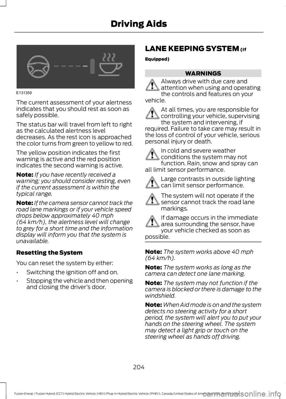 FORD FUSION HYBRID 2017 Owners Guide The current assessment of your alertnessindicates that you should rest as soon assafely possible.
The status bar will travel from left to rightas the calculated alertness leveldecreases. As the rest i FORD FUSION HYBRID 2017 Owners Guide The current assessment of your alertnessindicates that you should rest as soon assafely possible.
The status bar will travel from left to rightas the calculated alertness leveldecreases. As the rest i
