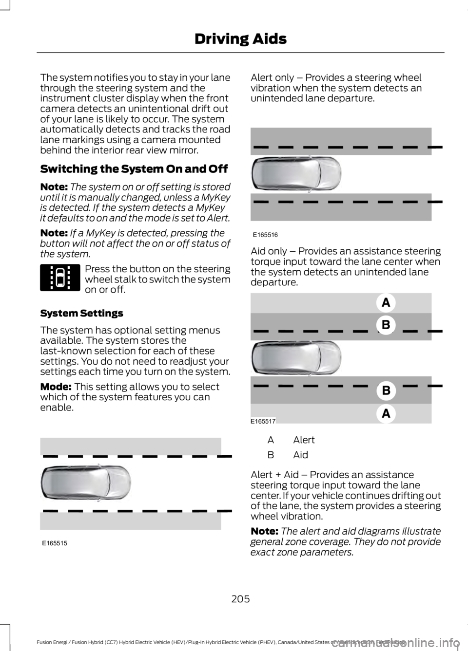 FORD FUSION HYBRID 2017 Manual Online The system notifies you to stay in your lanethrough the steering system and theinstrument cluster display when the frontcamera detects an unintentional drift outof your lane is likely to occur. The sy FORD FUSION HYBRID 2017 Manual Online The system notifies you to stay in your lanethrough the steering system and theinstrument cluster display when the frontcamera detects an unintentional drift outof your lane is likely to occur. The sy