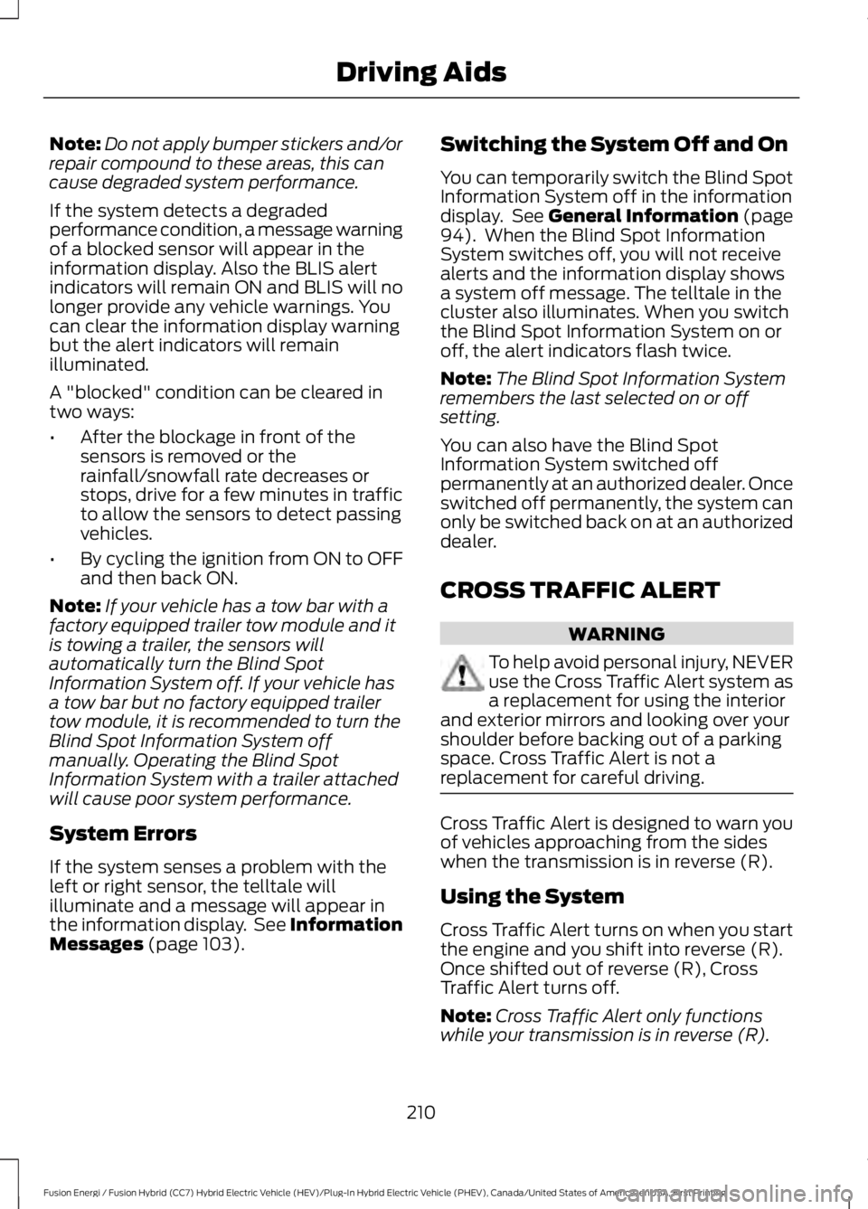 FORD FUSION HYBRID 2017 Owners Guide Note:Do not apply bumper stickers and/orrepair compound to these areas, this cancause degraded system performance.
If the system detects a degradedperformance condition, a message warningof a blocked FORD FUSION HYBRID 2017 Owners Guide Note:Do not apply bumper stickers and/orrepair compound to these areas, this cancause degraded system performance.
If the system detects a degradedperformance condition, a message warningof a blocked