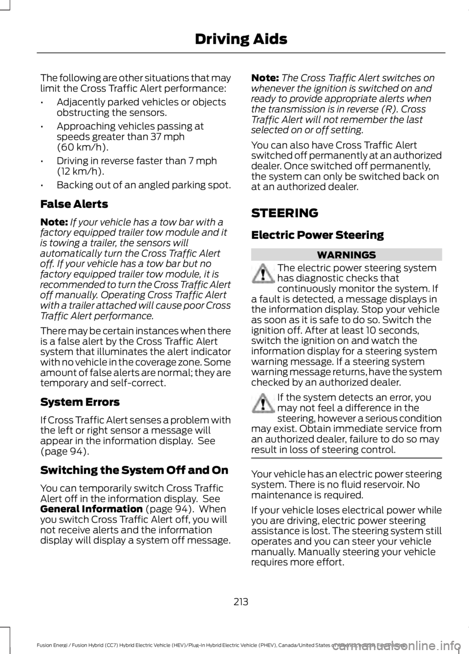 FORD FUSION HYBRID 2017 Manual Online The following are other situations that maylimit the Cross Traffic Alert performance:
•Adjacently parked vehicles or objectsobstructing the sensors.
•Approaching vehicles passing atspeeds greater FORD FUSION HYBRID 2017 Manual Online The following are other situations that maylimit the Cross Traffic Alert performance:
•Adjacently parked vehicles or objectsobstructing the sensors.
•Approaching vehicles passing atspeeds greater