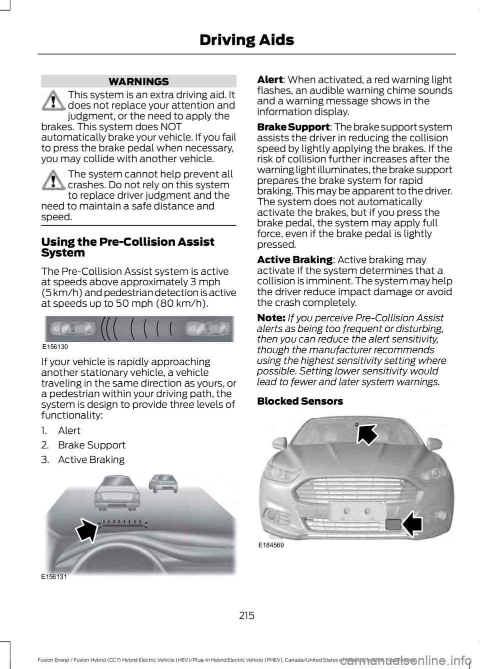 FORD FUSION HYBRID 2017 Manual Online WARNINGS
This system is an extra driving aid. Itdoes not replace your attention andjudgment, or the need to apply thebrakes. This system does NOTautomatically brake your vehicle. If you failto press t FORD FUSION HYBRID 2017 Manual Online WARNINGS
This system is an extra driving aid. Itdoes not replace your attention andjudgment, or the need to apply thebrakes. This system does NOTautomatically brake your vehicle. If you failto press t