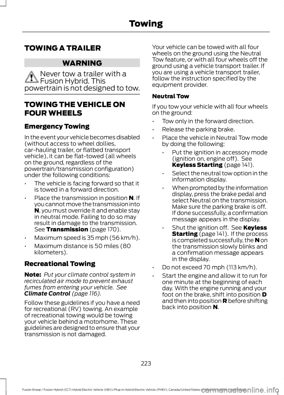 FORD FUSION HYBRID 2017 Owners Manual TOWING A TRAILER
WARNING
Never tow a trailer with aFusion Hybrid. Thispowertrain is not designed to tow.
TOWING THE VEHICLE ON
FOUR WHEELS
Emergency Towing
In the event your vehicle becomes disabled(w FORD FUSION HYBRID 2017 Owners Manual TOWING A TRAILER
WARNING
Never tow a trailer with aFusion Hybrid. Thispowertrain is not designed to tow.
TOWING THE VEHICLE ON
FOUR WHEELS
Emergency Towing
In the event your vehicle becomes disabled(w