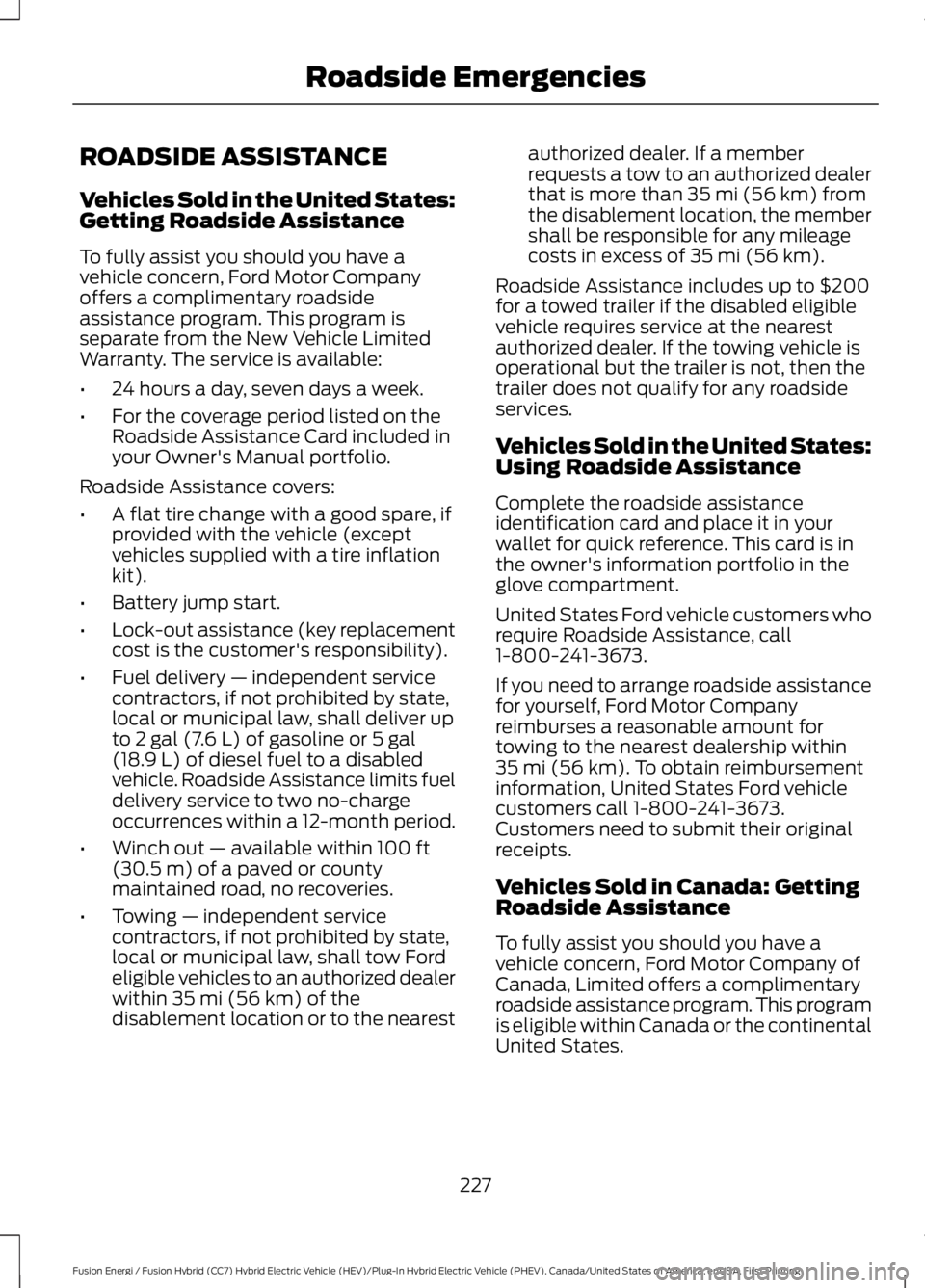 FORD FUSION HYBRID 2017 Owners Manual ROADSIDE ASSISTANCE
Vehicles Sold in the United States:Getting Roadside Assistance
To fully assist you should you have avehicle concern, Ford Motor Companyoffers a complimentary roadsideassistance pro FORD FUSION HYBRID 2017 Owners Manual ROADSIDE ASSISTANCE
Vehicles Sold in the United States:Getting Roadside Assistance
To fully assist you should you have avehicle concern, Ford Motor Companyoffers a complimentary roadsideassistance pro