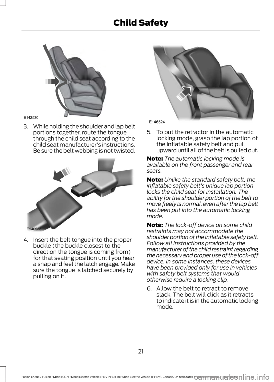 FORD FUSION HYBRID 2017 Owners Manual 3.While holding the shoulder and lap beltportions together, route the tonguethrough the child seat according to thechild seat manufacturer's instructions.Be sure the belt webbing is not twisted.
4 FORD FUSION HYBRID 2017 Owners Manual 3.While holding the shoulder and lap beltportions together, route the tonguethrough the child seat according to thechild seat manufacturer's instructions.Be sure the belt webbing is not twisted.
4