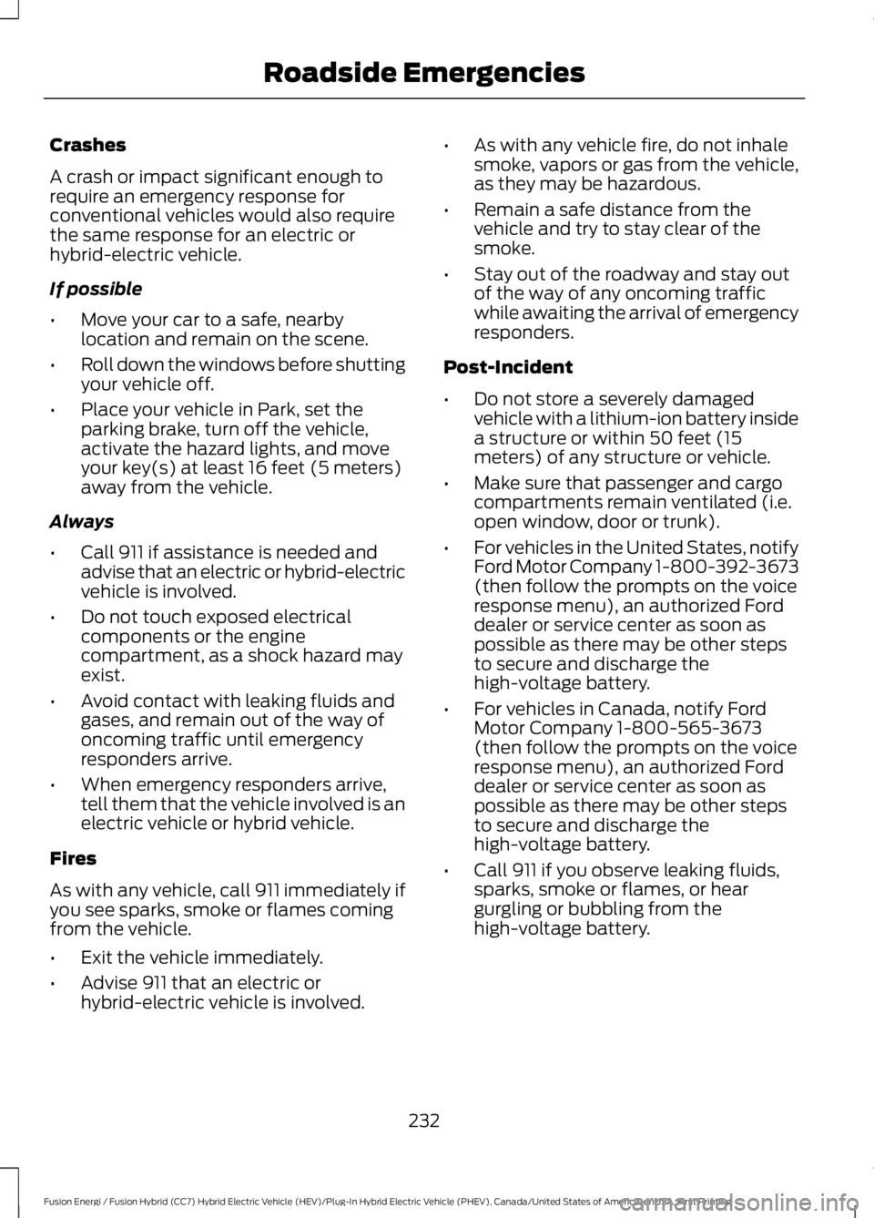FORD FUSION HYBRID 2017 Owners Manual Crashes
A crash or impact significant enough torequire an emergency response forconventional vehicles would also requirethe same response for an electric orhybrid-electric vehicle.
If possible
•Move FORD FUSION HYBRID 2017 Owners Manual Crashes
A crash or impact significant enough torequire an emergency response forconventional vehicles would also requirethe same response for an electric orhybrid-electric vehicle.
If possible
•Move