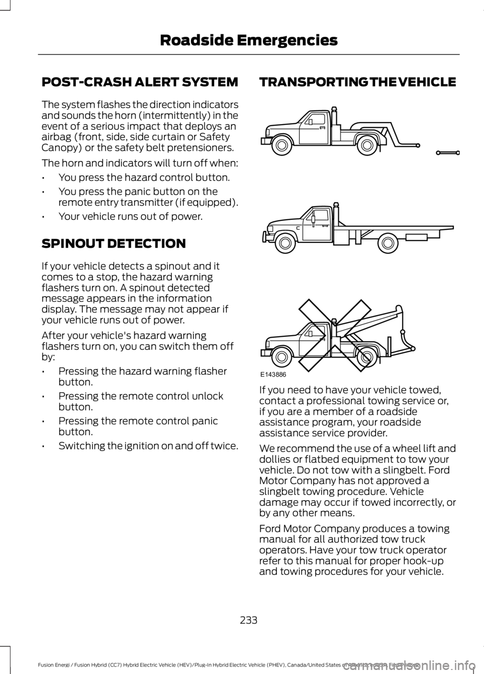 FORD FUSION HYBRID 2017 Owners Manual POST-CRASH ALERT SYSTEM
The system flashes the direction indicatorsand sounds the horn (intermittently) in theevent of a serious impact that deploys anairbag (front, side, side curtain or SafetyCanopy FORD FUSION HYBRID 2017 Owners Manual POST-CRASH ALERT SYSTEM
The system flashes the direction indicatorsand sounds the horn (intermittently) in theevent of a serious impact that deploys anairbag (front, side, side curtain or SafetyCanopy