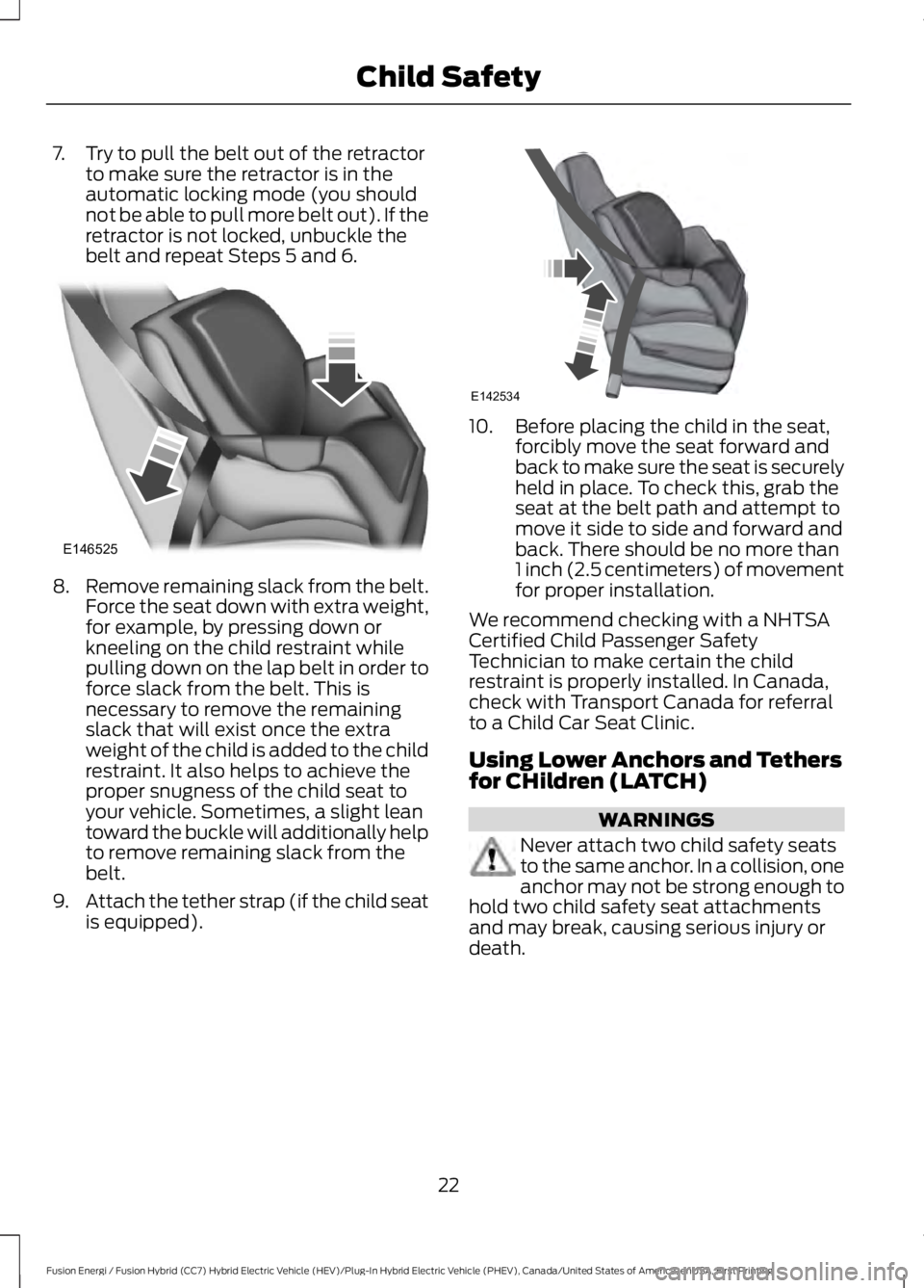 FORD FUSION HYBRID 2017 Owners Manual 7. Try to pull the belt out of the retractorto make sure the retractor is in theautomatic locking mode (you shouldnot be able to pull more belt out). If theretractor is not locked, unbuckle thebelt an FORD FUSION HYBRID 2017 Owners Manual 7. Try to pull the belt out of the retractorto make sure the retractor is in theautomatic locking mode (you shouldnot be able to pull more belt out). If theretractor is not locked, unbuckle thebelt an