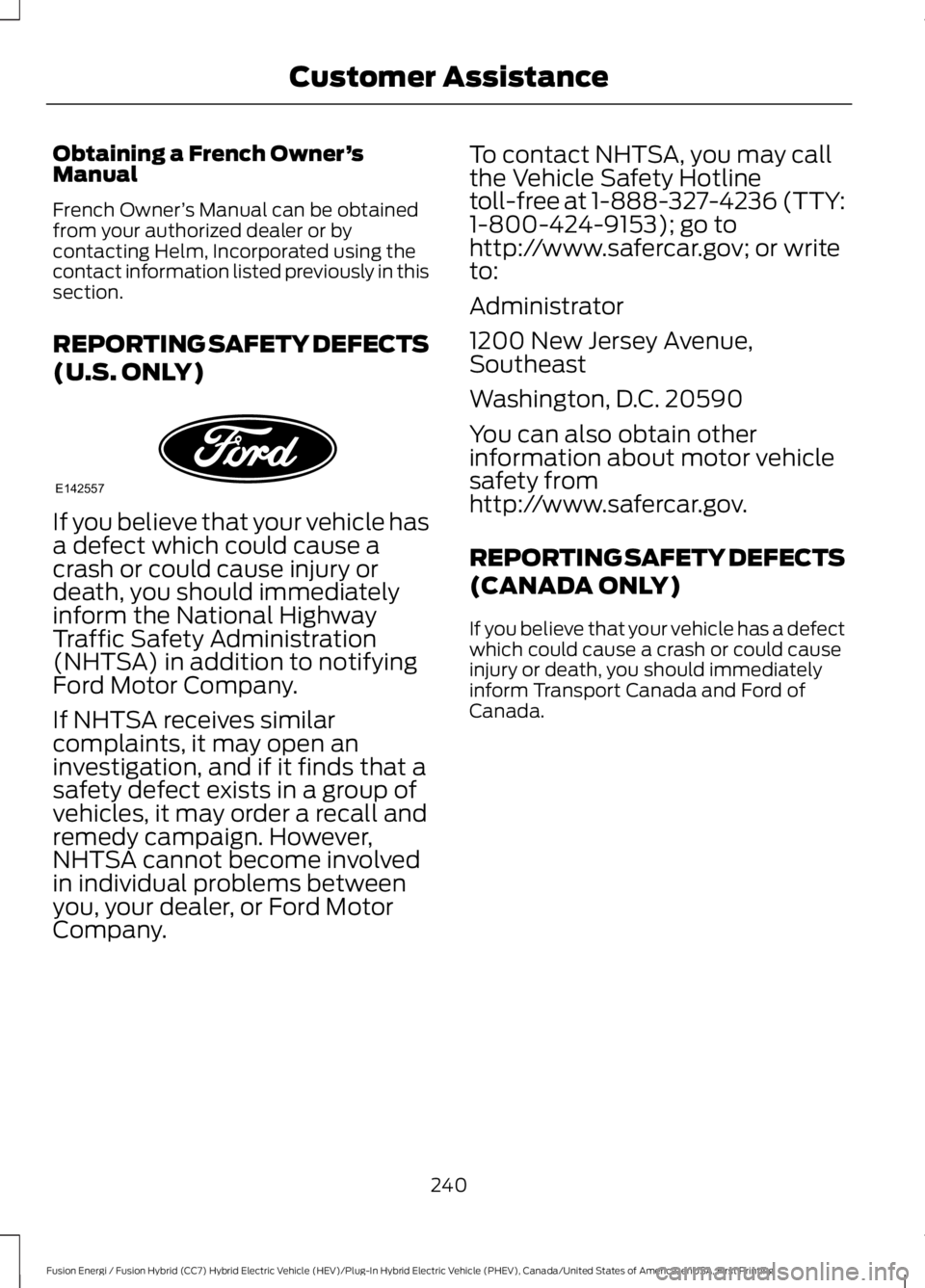 FORD FUSION HYBRID 2017 Owners Manual Obtaining a French Owner’sManual
French Owner’s Manual can be obtainedfrom your authorized dealer or bycontacting Helm, Incorporated using thecontact information listed previously in thissection.
FORD FUSION HYBRID 2017 Owners Manual Obtaining a French Owner’sManual
French Owner’s Manual can be obtainedfrom your authorized dealer or bycontacting Helm, Incorporated using thecontact information listed previously in thissection.