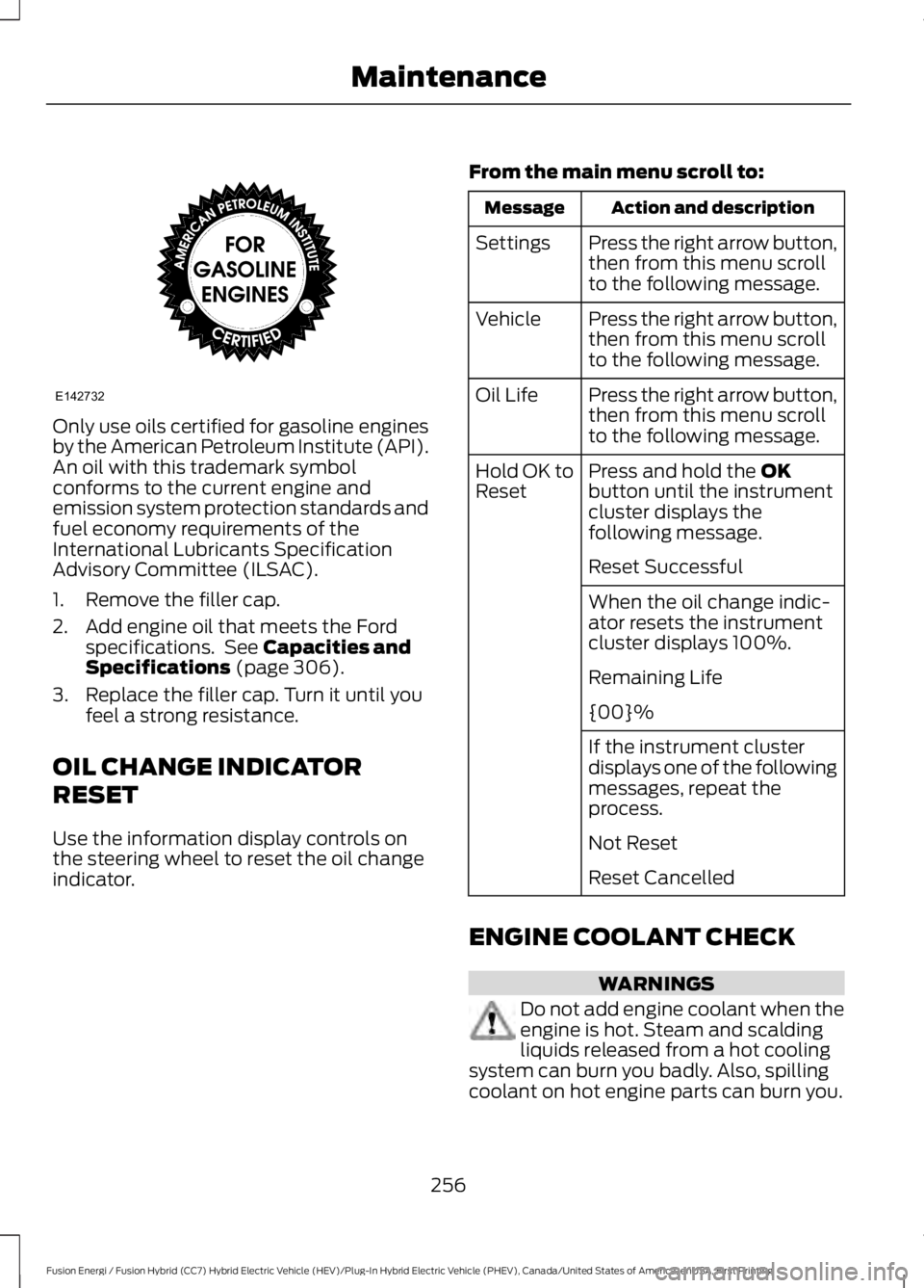 FORD FUSION HYBRID 2017 Owners Manual Only use oils certified for gasoline enginesby the American Petroleum Institute (API).An oil with this trademark symbolconforms to the current engine andemission system protection standards andfuel ec FORD FUSION HYBRID 2017 Owners Manual Only use oils certified for gasoline enginesby the American Petroleum Institute (API).An oil with this trademark symbolconforms to the current engine andemission system protection standards andfuel ec