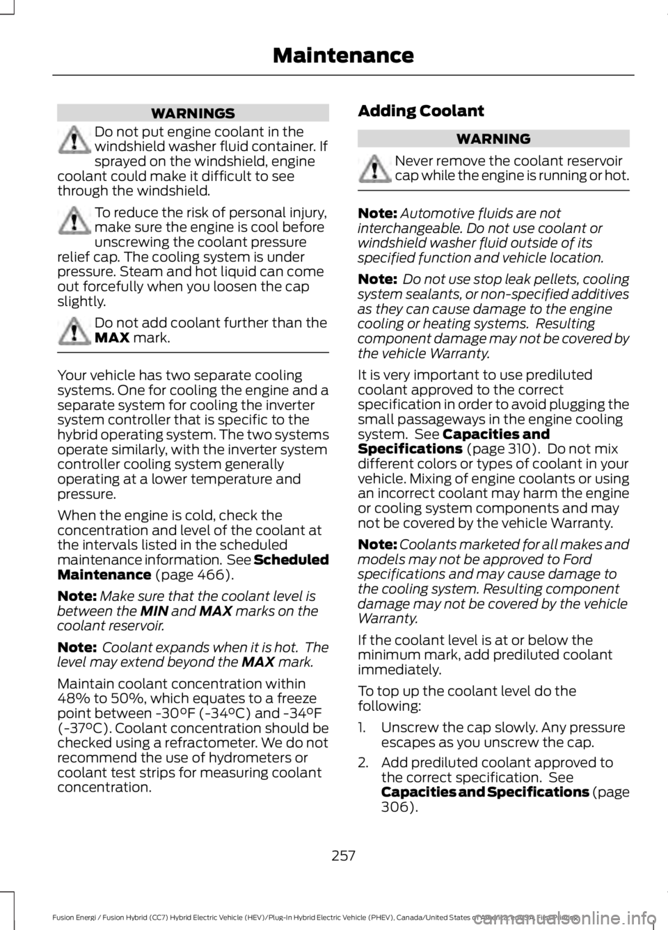 FORD FUSION HYBRID 2017 Owners Manual WARNINGS
Do not put engine coolant in thewindshield washer fluid container. Ifsprayed on the windshield, enginecoolant could make it difficult to seethrough the windshield.
To reduce the risk of perso FORD FUSION HYBRID 2017 Owners Manual WARNINGS
Do not put engine coolant in thewindshield washer fluid container. Ifsprayed on the windshield, enginecoolant could make it difficult to seethrough the windshield.
To reduce the risk of perso