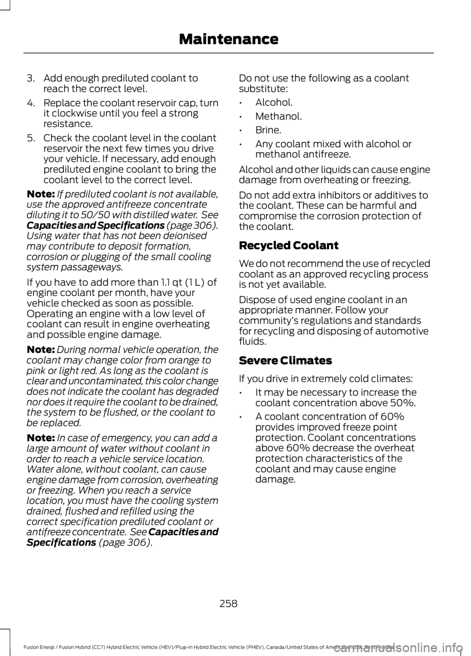 FORD FUSION HYBRID 2017 Owners Manual 3. Add enough prediluted coolant toreach the correct level.
4.Replace the coolant reservoir cap, turnit clockwise until you feel a strongresistance.
5. Check the coolant level in the coolantreservoir FORD FUSION HYBRID 2017 Owners Manual 3. Add enough prediluted coolant toreach the correct level.
4.Replace the coolant reservoir cap, turnit clockwise until you feel a strongresistance.
5. Check the coolant level in the coolantreservoir