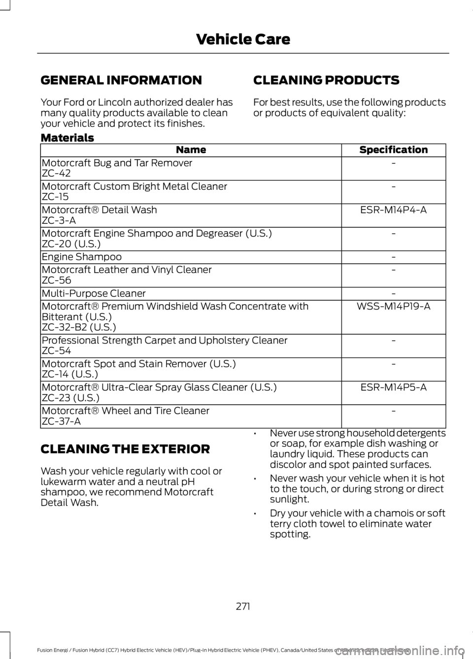 FORD FUSION HYBRID 2017  Owners Manual GENERAL INFORMATION
Your Ford or Lincoln authorized dealer hasmany quality products available to cleanyour vehicle and protect its finishes.
CLEANING PRODUCTS
For best results, use the following produ