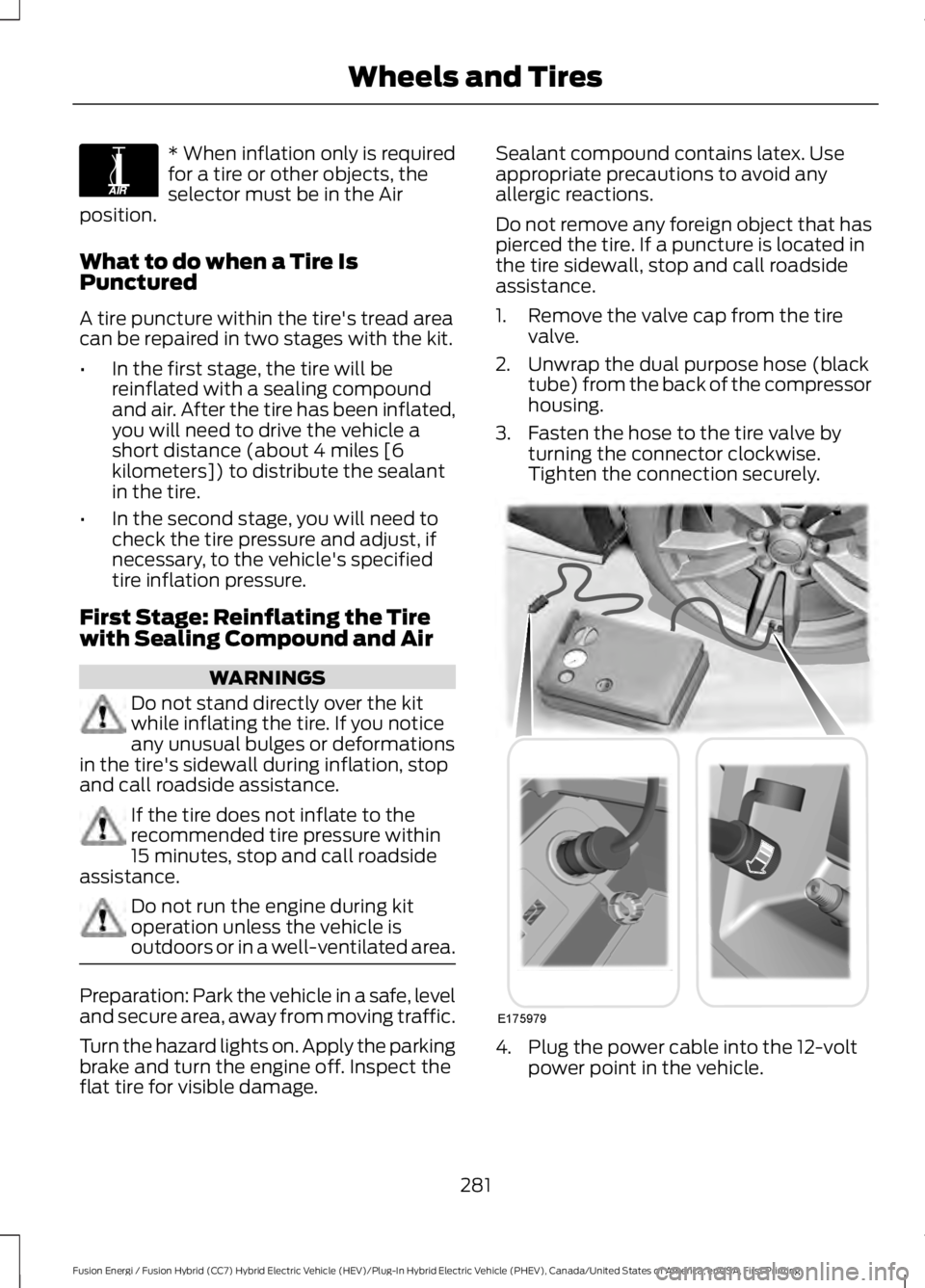 FORD FUSION HYBRID 2017 Owners Manual * When inflation only is requiredfor a tire or other objects, theselector must be in the Airposition.
What to do when a Tire IsPunctured
A tire puncture within the tire's tread areacan be repaired FORD FUSION HYBRID 2017 Owners Manual * When inflation only is requiredfor a tire or other objects, theselector must be in the Airposition.
What to do when a Tire IsPunctured
A tire puncture within the tire's tread areacan be repaired