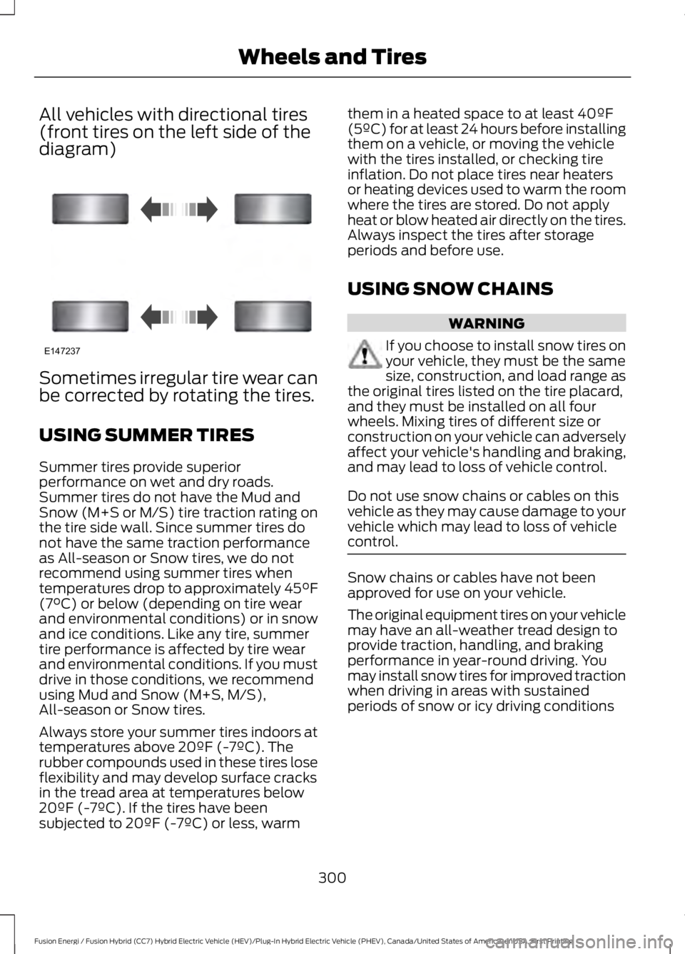 FORD FUSION HYBRID 2017 Owners Manual All vehicles with directional tires(front tires on the left side of thediagram)
Sometimes irregular tire wear canbe corrected by rotating the tires.
USING SUMMER TIRES
Summer tires provide superiorper FORD FUSION HYBRID 2017 Owners Manual All vehicles with directional tires(front tires on the left side of thediagram)
Sometimes irregular tire wear canbe corrected by rotating the tires.
USING SUMMER TIRES
Summer tires provide superiorper