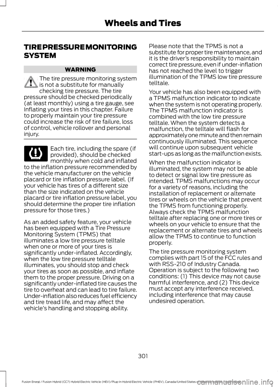 FORD FUSION HYBRID 2017 Owners Manual TIRE PRESSURE MONITORING
SYSTEM
WARNING
The tire pressure monitoring systemis not a substitute for manuallychecking tire pressure. The tirepressure should be checked periodically(at least monthly) usi FORD FUSION HYBRID 2017 Owners Manual TIRE PRESSURE MONITORING
SYSTEM
WARNING
The tire pressure monitoring systemis not a substitute for manuallychecking tire pressure. The tirepressure should be checked periodically(at least monthly) usi