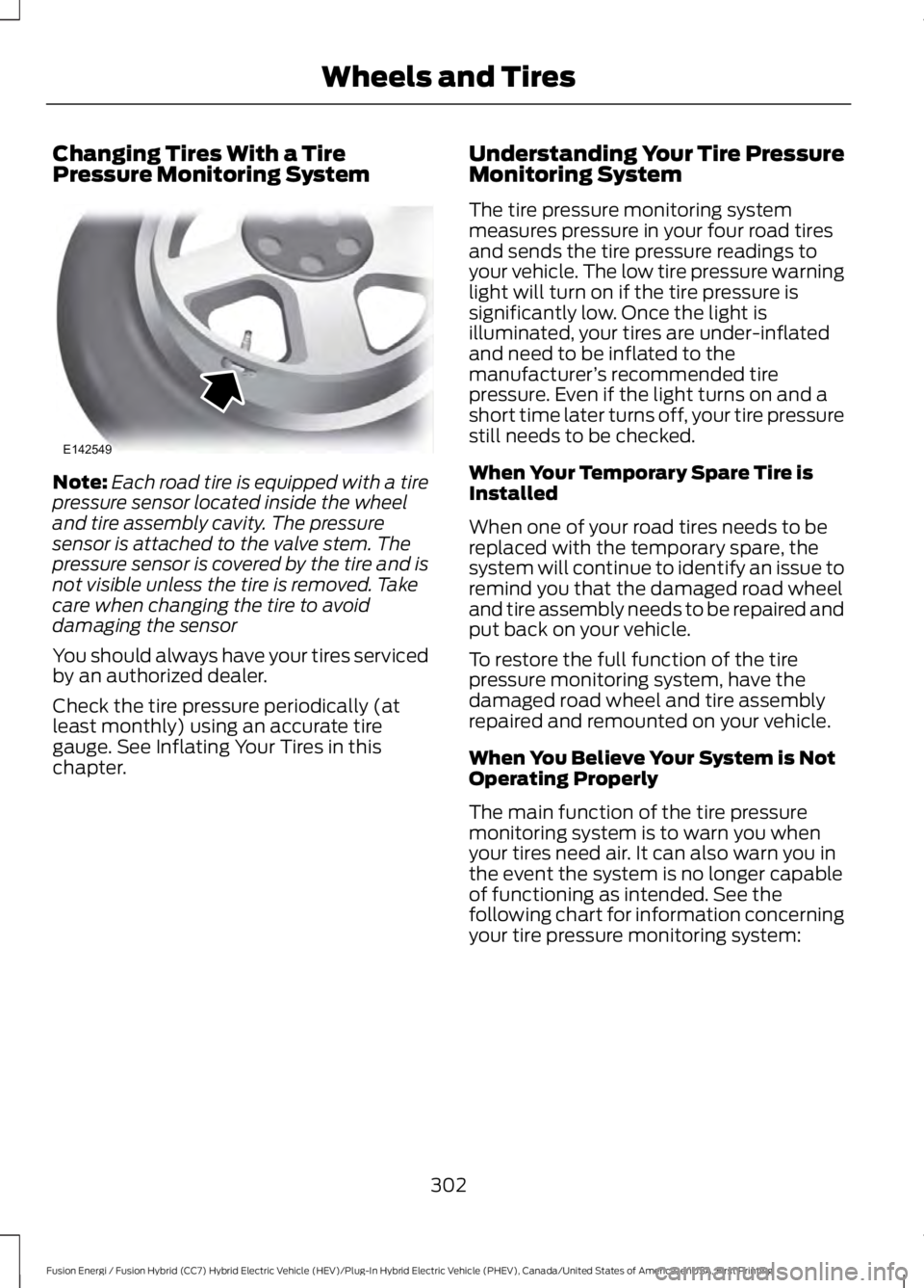 FORD FUSION HYBRID 2017 Workshop Manual Changing Tires With a TirePressure Monitoring System
Note:Each road tire is equipped with a tirepressure sensor located inside the wheeland tire assembly cavity. The pressuresensor is attached to the FORD FUSION HYBRID 2017 Workshop Manual Changing Tires With a TirePressure Monitoring System
Note:Each road tire is equipped with a tirepressure sensor located inside the wheeland tire assembly cavity. The pressuresensor is attached to the