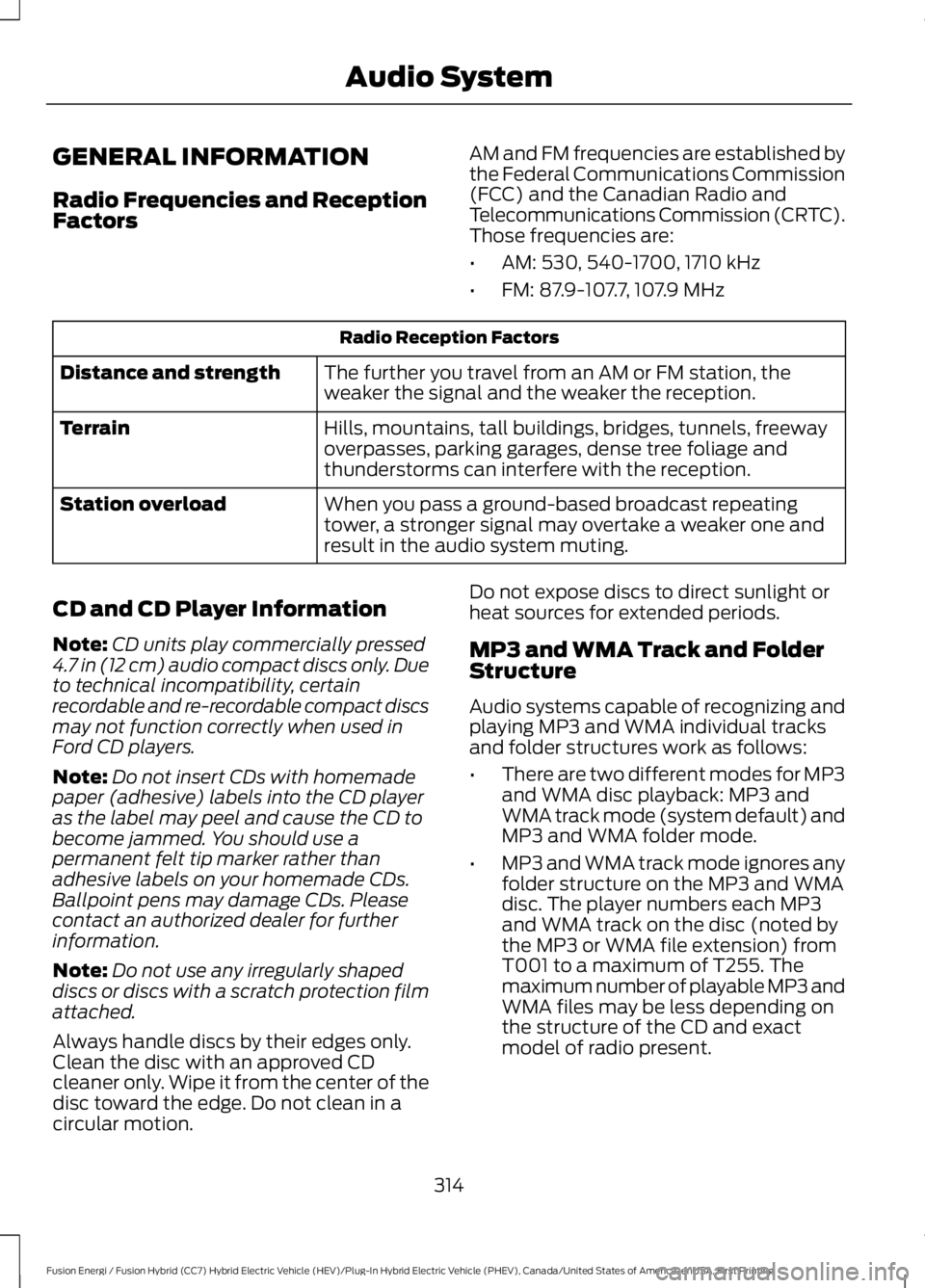 FORD FUSION HYBRID 2017 Owners Manual GENERAL INFORMATION
Radio Frequencies and ReceptionFactors
AM and FM frequencies are established bythe Federal Communications Commission(FCC) and the Canadian Radio andTelecommunications Commission (C FORD FUSION HYBRID 2017 Owners Manual GENERAL INFORMATION
Radio Frequencies and ReceptionFactors
AM and FM frequencies are established bythe Federal Communications Commission(FCC) and the Canadian Radio andTelecommunications Commission (C