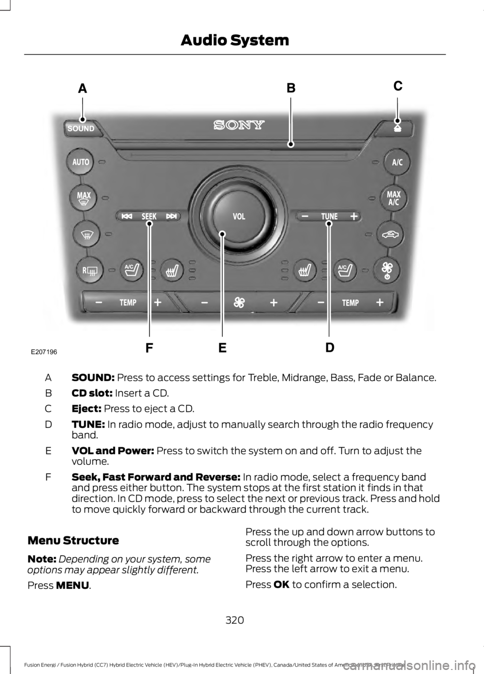 FORD FUSION HYBRID 2017 Owners Manual SOUND: Press to access settings for Treble, Midrange, Bass, Fade or Balance.A
CD slot: Insert a CD.B
Eject: Press to eject a CD.C
TUNE: In radio mode, adjust to manually search through the radio frequ FORD FUSION HYBRID 2017 Owners Manual SOUND: Press to access settings for Treble, Midrange, Bass, Fade or Balance.A
CD slot: Insert a CD.B
Eject: Press to eject a CD.C
TUNE: In radio mode, adjust to manually search through the radio frequ