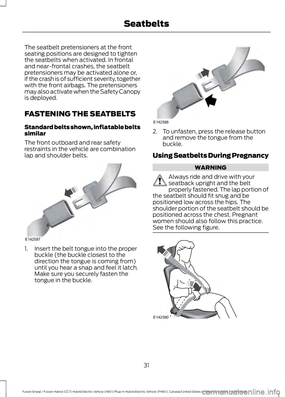 FORD FUSION HYBRID 2017 Owners Guide The seatbelt pretensioners at the frontseating positions are designed to tightenthe seatbelts when activated. In frontaland near-frontal crashes, the seatbeltpretensioners may be activated alone or,if FORD FUSION HYBRID 2017 Owners Guide The seatbelt pretensioners at the frontseating positions are designed to tightenthe seatbelts when activated. In frontaland near-frontal crashes, the seatbeltpretensioners may be activated alone or,if