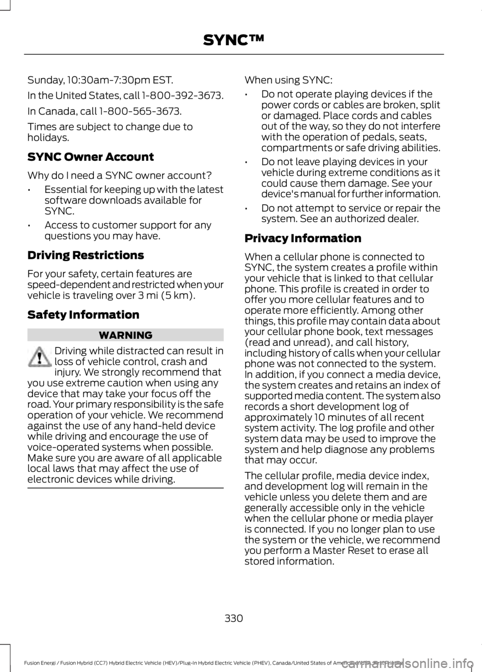 FORD FUSION HYBRID 2017 Owners Manual Sunday, 10:30am-7:30pm EST.
In the United States, call 1-800-392-3673.
In Canada, call 1-800-565-3673.
Times are subject to change due toholidays.
SYNC Owner Account
Why do I need a SYNC owner account FORD FUSION HYBRID 2017 Owners Manual Sunday, 10:30am-7:30pm EST.
In the United States, call 1-800-392-3673.
In Canada, call 1-800-565-3673.
Times are subject to change due toholidays.
SYNC Owner Account
Why do I need a SYNC owner account