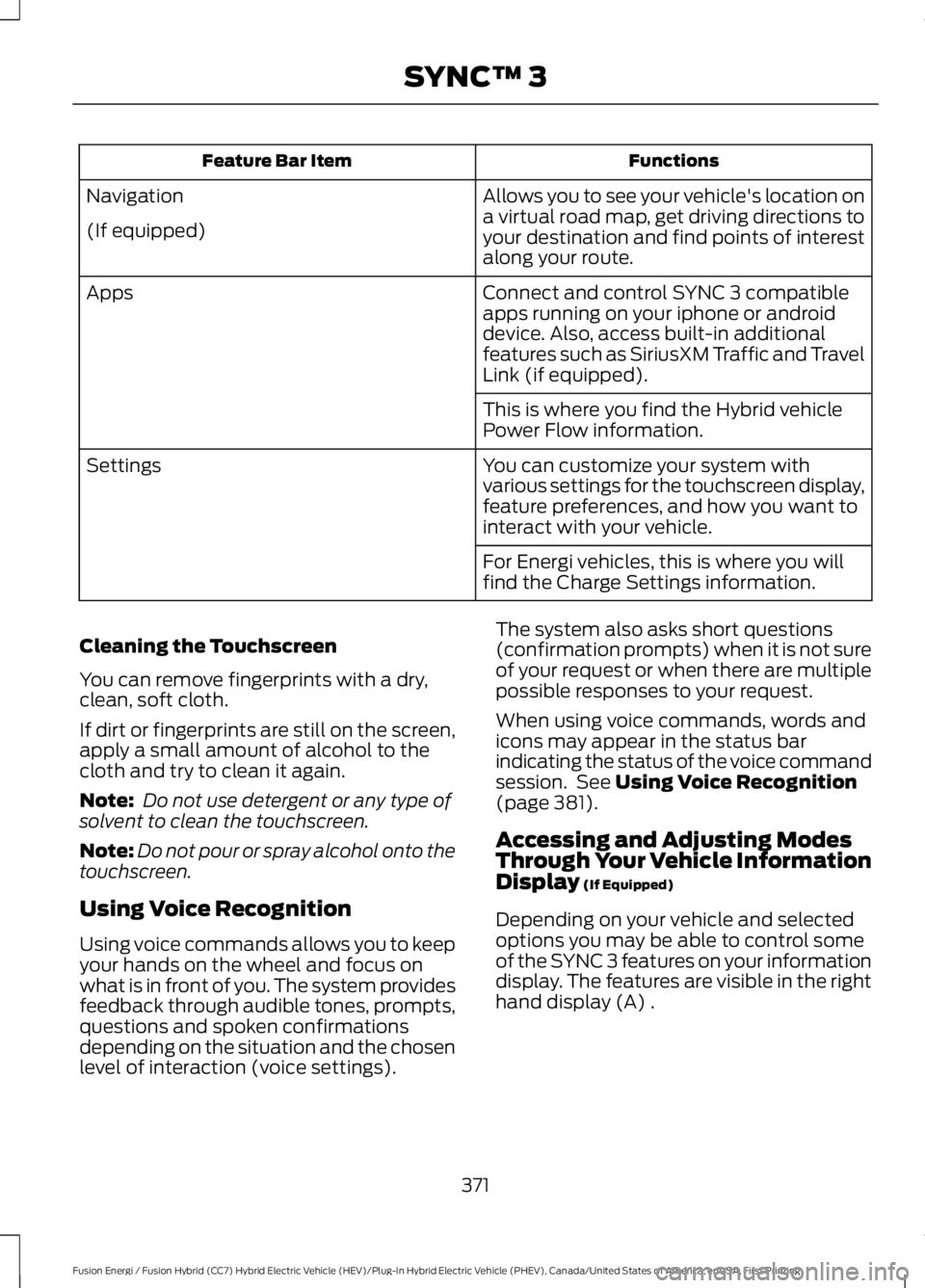 FORD FUSION HYBRID 2017 Owners Manual FunctionsFeature Bar Item
Allows you to see your vehicle's location ona virtual road map, get driving directions toyour destination and find points of interestalong your route.
Navigation
(If equi FORD FUSION HYBRID 2017 Owners Manual FunctionsFeature Bar Item
Allows you to see your vehicle's location ona virtual road map, get driving directions toyour destination and find points of interestalong your route.
Navigation
(If equi