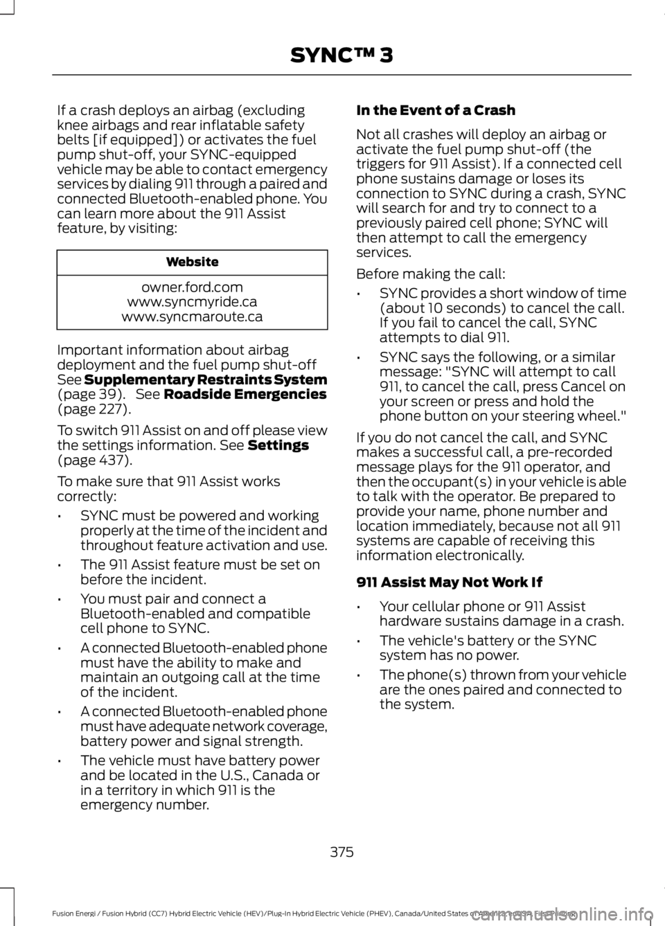 FORD FUSION HYBRID 2017  Owners Manual If a crash deploys an airbag (excludingknee airbags and rear inflatable safetybelts [if equipped]) or activates the fuelpump shut-off, your SYNC-equippedvehicle may be able to contact emergencyservice