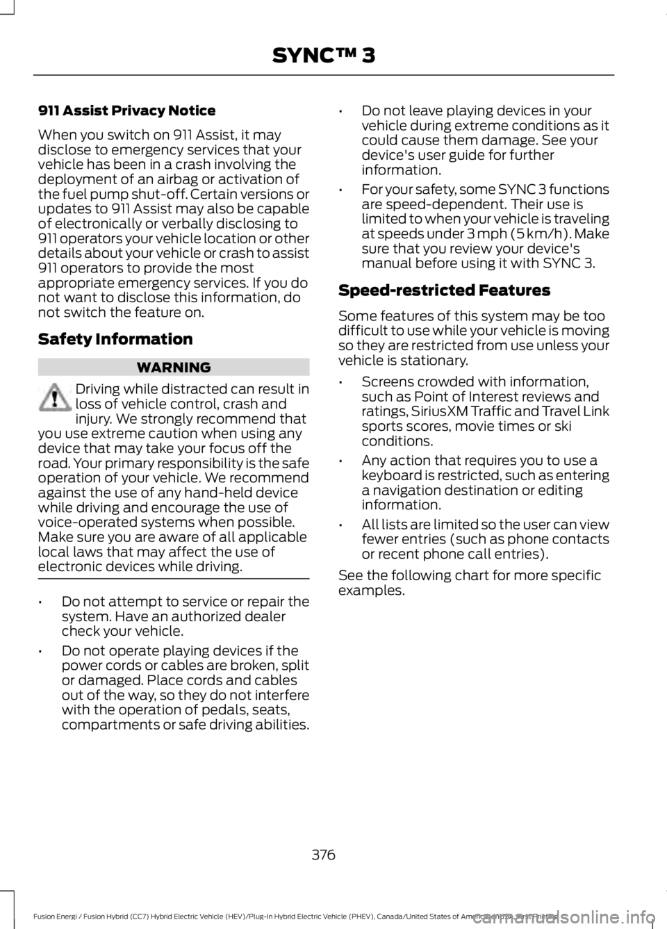 FORD FUSION HYBRID 2017 Owners Manual 911 Assist Privacy Notice
When you switch on 911 Assist, it maydisclose to emergency services that yourvehicle has been in a crash involving thedeployment of an airbag or activation ofthe fuel pump sh FORD FUSION HYBRID 2017 Owners Manual 911 Assist Privacy Notice
When you switch on 911 Assist, it maydisclose to emergency services that yourvehicle has been in a crash involving thedeployment of an airbag or activation ofthe fuel pump sh