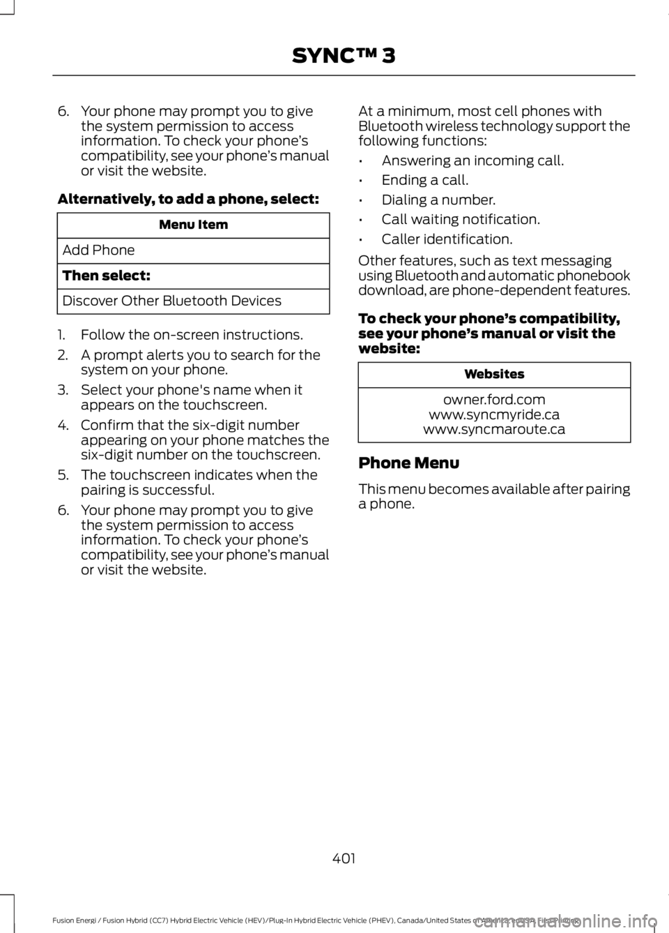 FORD FUSION HYBRID 2017 Owners Manual 6. Your phone may prompt you to givethe system permission to accessinformation. To check your phone’scompatibility, see your phone’s manualor visit the website.
Alternatively, to add a phone, sele FORD FUSION HYBRID 2017 Owners Manual 6. Your phone may prompt you to givethe system permission to accessinformation. To check your phone’scompatibility, see your phone’s manualor visit the website.
Alternatively, to add a phone, sele
