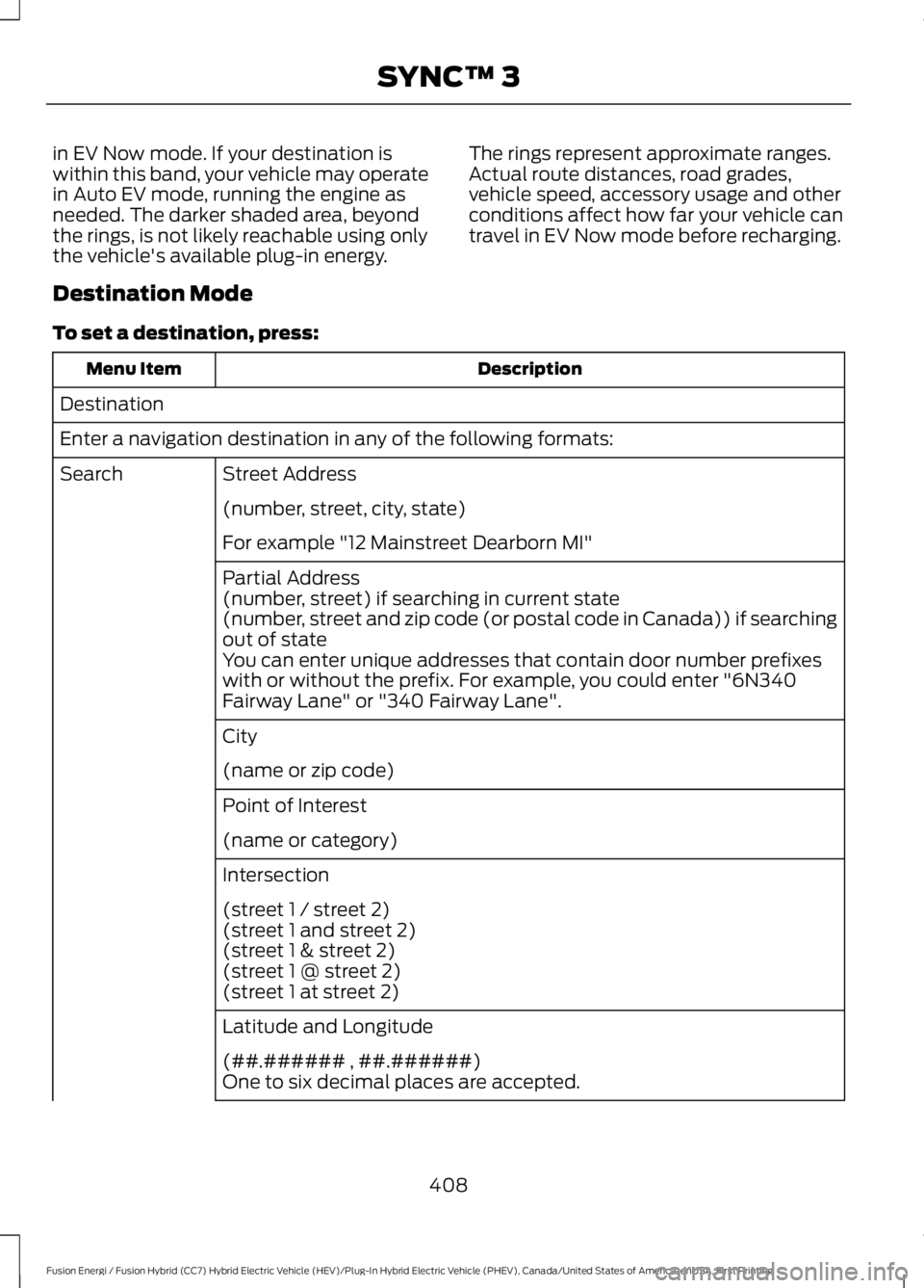 FORD FUSION HYBRID 2017 Owners Manual in EV Now mode. If your destination iswithin this band, your vehicle may operatein Auto EV mode, running the engine asneeded. The darker shaded area, beyondthe rings, is not likely reachable using onl FORD FUSION HYBRID 2017 Owners Manual in EV Now mode. If your destination iswithin this band, your vehicle may operatein Auto EV mode, running the engine asneeded. The darker shaded area, beyondthe rings, is not likely reachable using onl