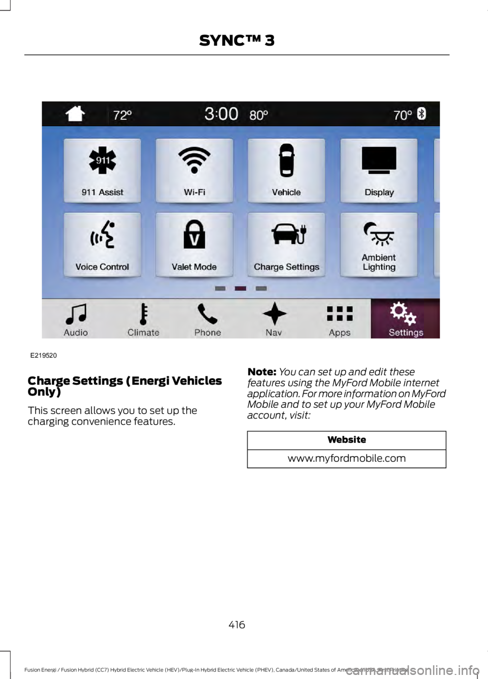 FORD FUSION HYBRID 2017 Owners Manual Charge Settings (Energi VehiclesOnly)
This screen allows you to set up thecharging convenience features.
Note:You can set up and edit thesefeatures using the MyFord Mobile internetapplication. For mor FORD FUSION HYBRID 2017 Owners Manual Charge Settings (Energi VehiclesOnly)
This screen allows you to set up thecharging convenience features.
Note:You can set up and edit thesefeatures using the MyFord Mobile internetapplication. For mor