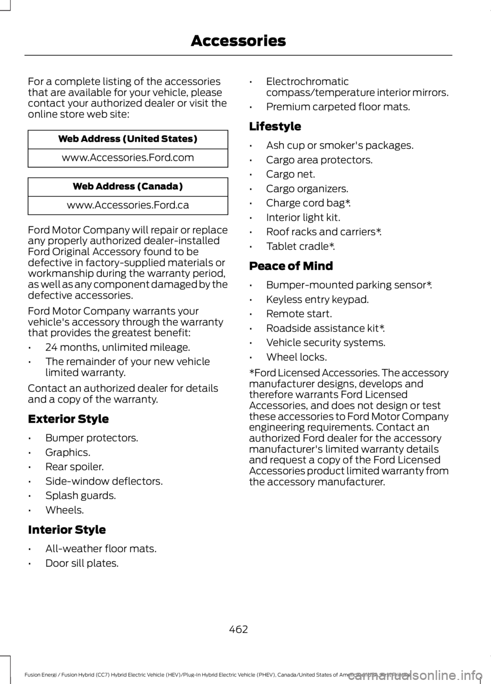 FORD FUSION HYBRID 2017 Workshop Manual For a complete listing of the accessoriesthat are available for your vehicle, pleasecontact your authorized dealer or visit theonline store web site:
Web Address (United States)
www.Accessories.Ford.c FORD FUSION HYBRID 2017 Workshop Manual For a complete listing of the accessoriesthat are available for your vehicle, pleasecontact your authorized dealer or visit theonline store web site:
Web Address (United States)
www.Accessories.Ford.c