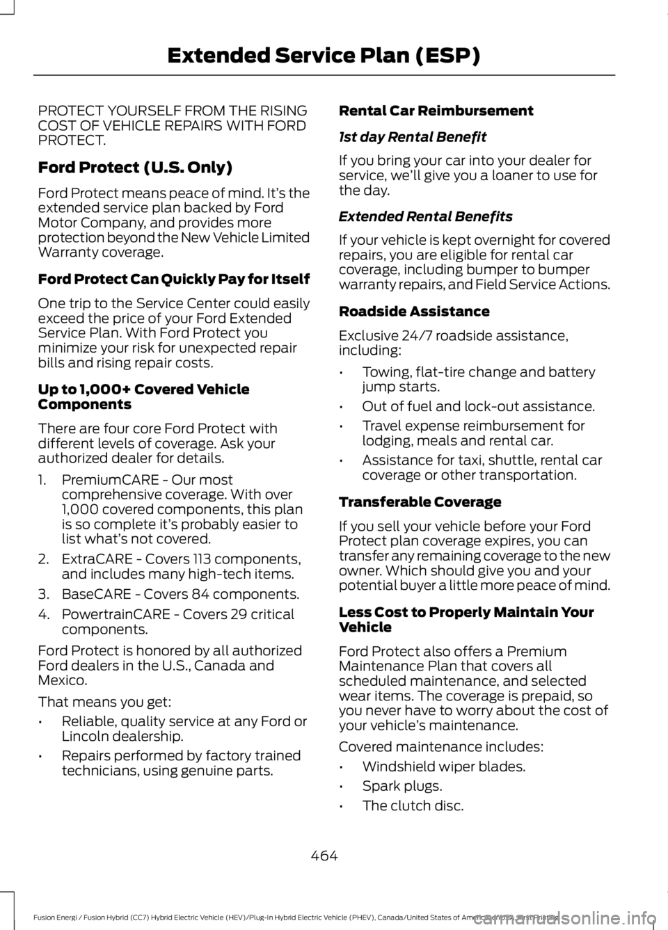 FORD FUSION HYBRID 2017 Owners Manual PROTECT YOURSELF FROM THE RISINGCOST OF VEHICLE REPAIRS WITH FORDPROTECT.
Ford Protect (U.S. Only)
Ford Protect means peace of mind. It’s theextended service plan backed by FordMotor Company, and pr FORD FUSION HYBRID 2017 Owners Manual PROTECT YOURSELF FROM THE RISINGCOST OF VEHICLE REPAIRS WITH FORDPROTECT.
Ford Protect (U.S. Only)
Ford Protect means peace of mind. It’s theextended service plan backed by FordMotor Company, and pr