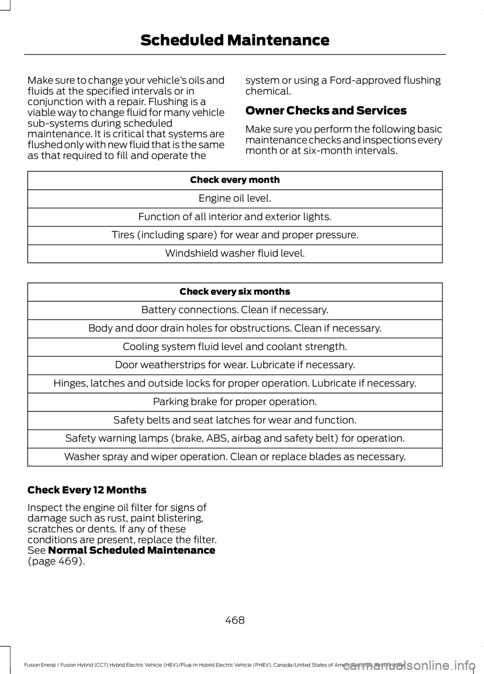 FORD FUSION HYBRID 2017 Owners Guide Make sure to change your vehicle’s oils andfluids at the specified intervals or inconjunction with a repair. Flushing is aviable way to change fluid for many vehiclesub-systems during scheduledmaint FORD FUSION HYBRID 2017 Owners Guide Make sure to change your vehicle’s oils andfluids at the specified intervals or inconjunction with a repair. Flushing is aviable way to change fluid for many vehiclesub-systems during scheduledmaint