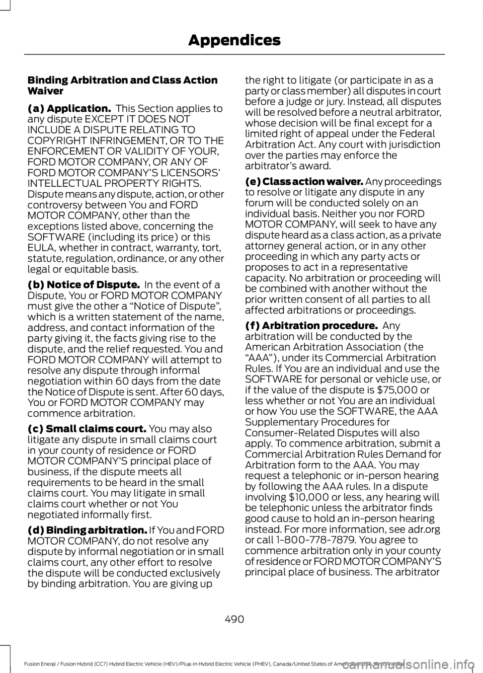 FORD FUSION HYBRID 2017 Owners Manual Binding Arbitration and Class ActionWaiver
(a) Application. This Section applies toany dispute EXCEPT IT DOES NOTINCLUDE A DISPUTE RELATING TOCOPYRIGHT INFRINGEMENT, OR TO THEENFORCEMENT OR VALIDITY O FORD FUSION HYBRID 2017 Owners Manual Binding Arbitration and Class ActionWaiver
(a) Application. This Section applies toany dispute EXCEPT IT DOES NOTINCLUDE A DISPUTE RELATING TOCOPYRIGHT INFRINGEMENT, OR TO THEENFORCEMENT OR VALIDITY O