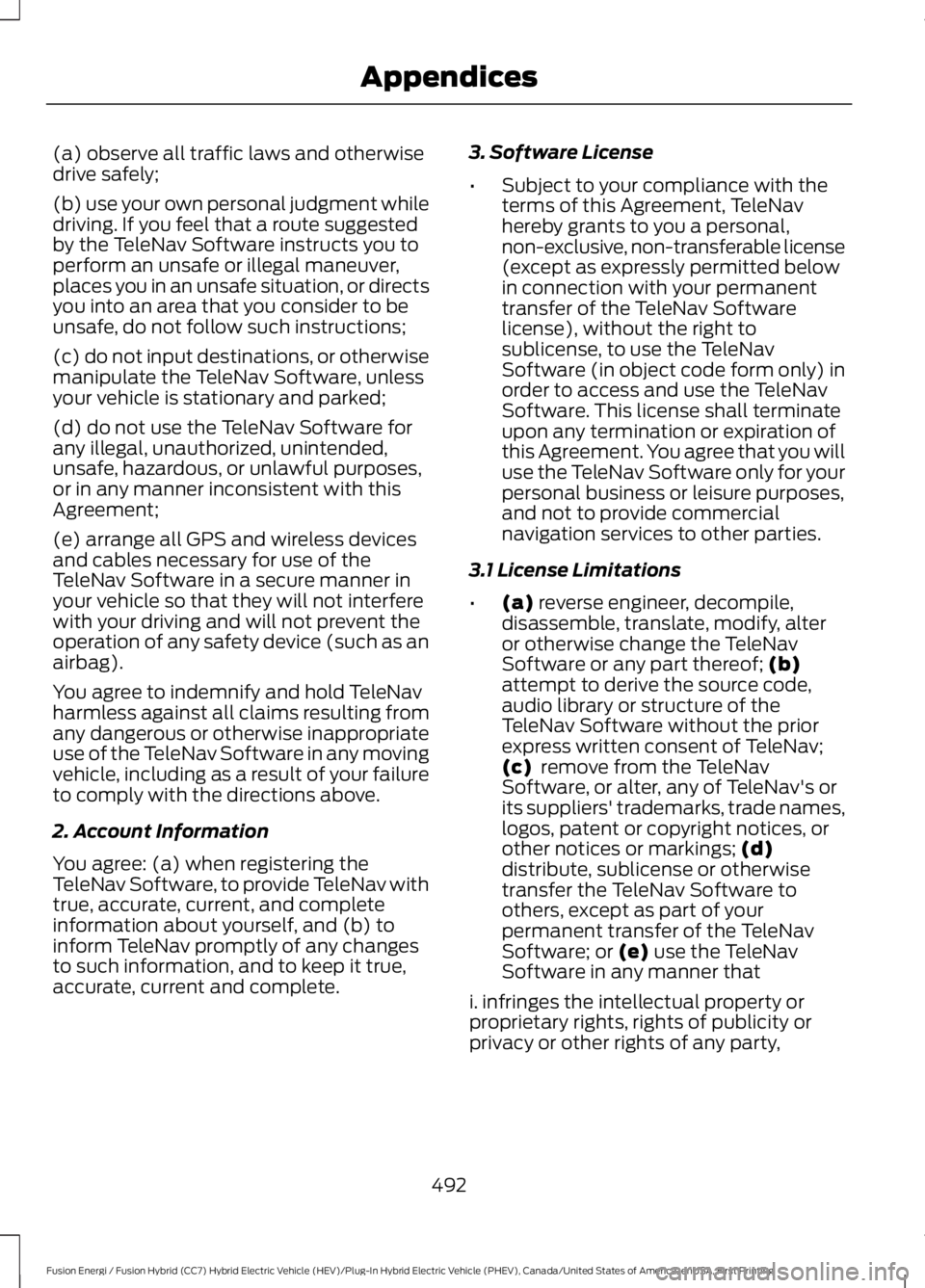FORD FUSION HYBRID 2017 Owners Manual (a) observe all traffic laws and otherwisedrive safely;
(b) use your own personal judgment whiledriving. If you feel that a route suggestedby the TeleNav Software instructs you toperform an unsafe or FORD FUSION HYBRID 2017 Owners Manual (a) observe all traffic laws and otherwisedrive safely;
(b) use your own personal judgment whiledriving. If you feel that a route suggestedby the TeleNav Software instructs you toperform an unsafe or