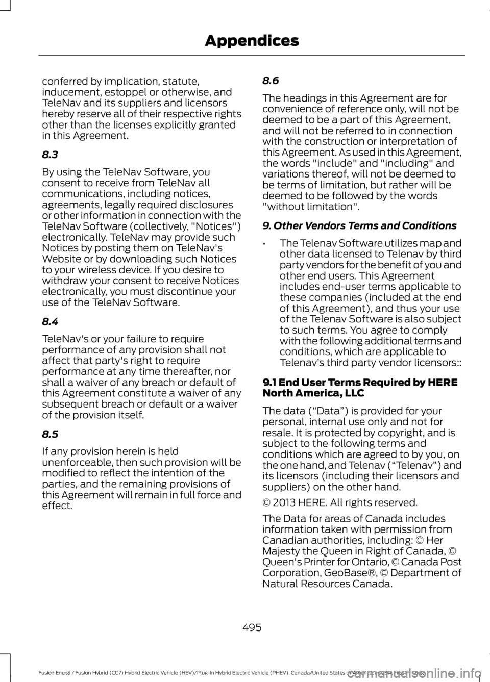FORD FUSION HYBRID 2017 Owners Manual conferred by implication, statute,inducement, estoppel or otherwise, andTeleNav and its suppliers and licensorshereby reserve all of their respective rightsother than the licenses explicitly grantedin FORD FUSION HYBRID 2017 Owners Manual conferred by implication, statute,inducement, estoppel or otherwise, andTeleNav and its suppliers and licensorshereby reserve all of their respective rightsother than the licenses explicitly grantedin