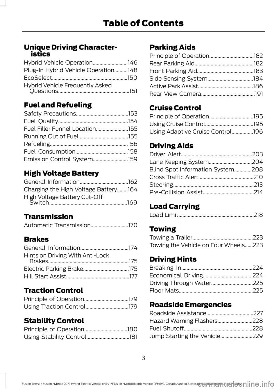 FORD FUSION HYBRID 2017 Owners Manual Unique Driving Character-istics
Hybrid Vehicle Operation..........................146
Plug-In Hybrid Vehicle Operation..........148
EcoSelect........................................................150 FORD FUSION HYBRID 2017 Owners Manual Unique Driving Character-istics
Hybrid Vehicle Operation..........................146
Plug-In Hybrid Vehicle Operation..........148
EcoSelect........................................................150