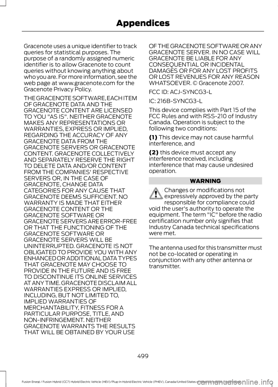 FORD FUSION HYBRID 2017  Owners Manual Gracenote uses a unique identifier to trackqueries for statistical purposes. Thepurpose of a randomly assigned numericidentifier is to allow Gracenote to countqueries without knowing anything aboutwho