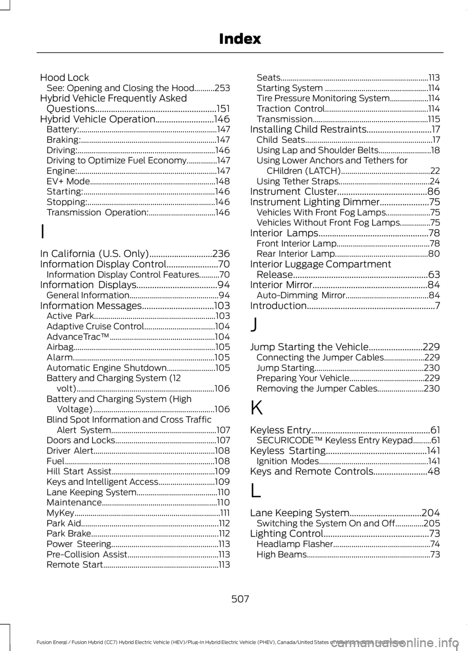 FORD FUSION HYBRID 2017 User Guide Hood LockSee: Opening and Closing the Hood..........253Hybrid Vehicle Frequently AskedQuestions......................................................151Hybrid Vehicle Operation........................ FORD FUSION HYBRID 2017 User Guide Hood LockSee: Opening and Closing the Hood..........253Hybrid Vehicle Frequently AskedQuestions......................................................151Hybrid Vehicle Operation........................