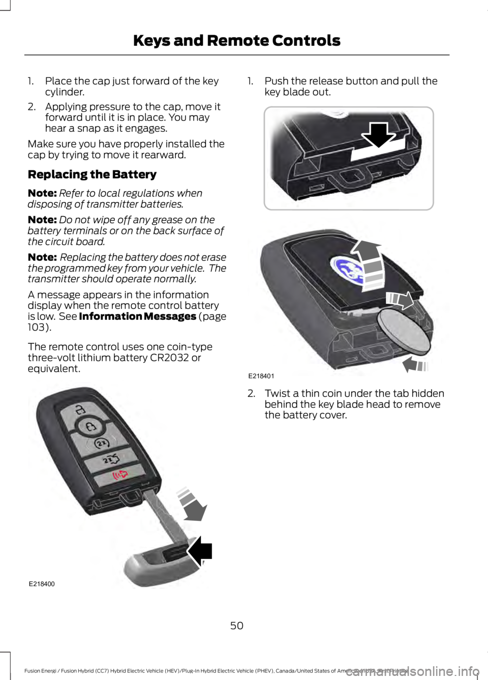 FORD FUSION HYBRID 2017 Workshop Manual 1. Place the cap just forward of the keycylinder.
2. Applying pressure to the cap, move itforward until it is in place. You mayhear a snap as it engages.
Make sure you have properly installed thecap b FORD FUSION HYBRID 2017 Workshop Manual 1. Place the cap just forward of the keycylinder.
2. Applying pressure to the cap, move itforward until it is in place. You mayhear a snap as it engages.
Make sure you have properly installed thecap b